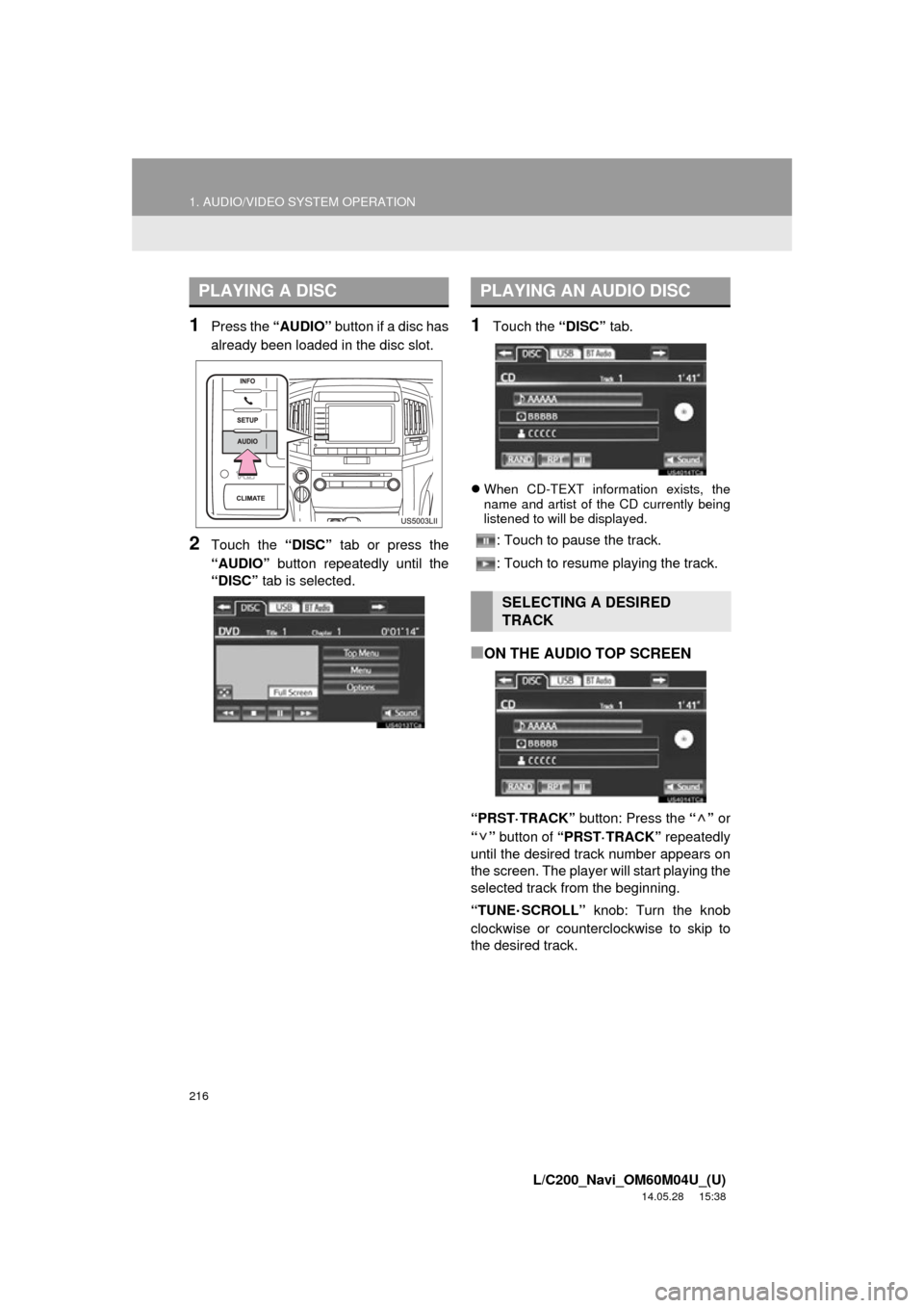 TOYOTA LAND CRUISER 2015 J200 Navigation Manual 216
1. AUDIO/VIDEO SYSTEM OPERATION
L/C200_Navi_OM60M04U_(U)
14.05.28 15:38
1Press the “AUDIO” button if a disc has
already been loaded in the disc slot.
2Touch the “DISC” tab or press th TOYOTA LAND CRUISER 2015 J200 Navigation Manual 216
1. AUDIO/VIDEO SYSTEM OPERATION
L/C200_Navi_OM60M04U_(U)
14.05.28 15:38
1Press the “AUDIO” button if a disc has
already been loaded in the disc slot.
2Touch the “DISC” tab or press th