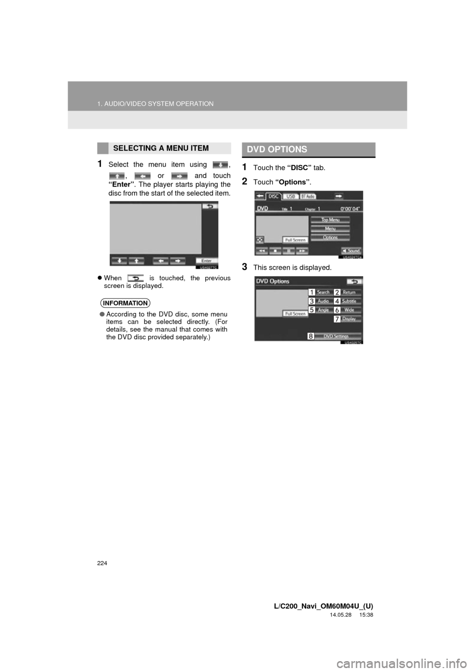 TOYOTA LAND CRUISER 2015 J200 Navigation Manual 224
1. AUDIO/VIDEO SYSTEM OPERATION
L/C200_Navi_OM60M04U_(U)
14.05.28 15:38
1Select the menu item using ,, or and touch
“Enter” . The player starts playing the
disc from the start of the s TOYOTA LAND CRUISER 2015 J200 Navigation Manual 224
1. AUDIO/VIDEO SYSTEM OPERATION
L/C200_Navi_OM60M04U_(U)
14.05.28 15:38
1Select the menu item using ,, or and touch
“Enter” . The player starts playing the
disc from the start of the s