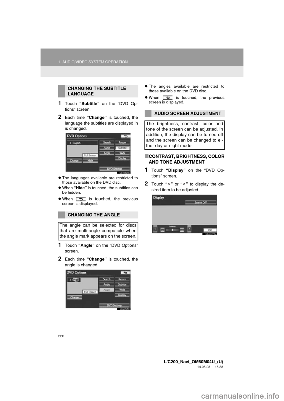 TOYOTA LAND CRUISER 2015 J200 Navigation Manual 226
1. AUDIO/VIDEO SYSTEM OPERATION
L/C200_Navi_OM60M04U_(U)
14.05.28 15:38
1Touch “Subtitle” on the “DVD Op-
tions” screen.
2Each time “Change” is touched, the
language the subtitle TOYOTA LAND CRUISER 2015 J200 Navigation Manual 226
1. AUDIO/VIDEO SYSTEM OPERATION
L/C200_Navi_OM60M04U_(U)
14.05.28 15:38
1Touch “Subtitle” on the “DVD Op-
tions” screen.
2Each time “Change” is touched, the
language the subtitle
