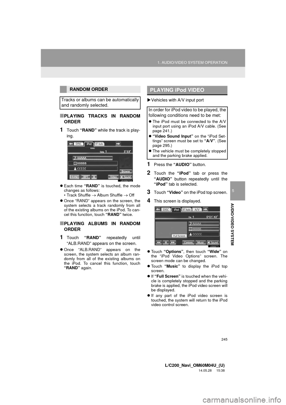 TOYOTA LAND CRUISER 2015 J200 Navigation Manual 245
1. AUDIO/VIDEO SYSTEM OPERATION
5
AUDIO/VIDEO SYSTEM
L/C200_Navi_OM60M04U_(U)
14.05.28     15:38
■PLAYING TRACKS IN RANDOM
ORDER
1Touch “RAND”  while the track is play-
ing.
 Each time  �