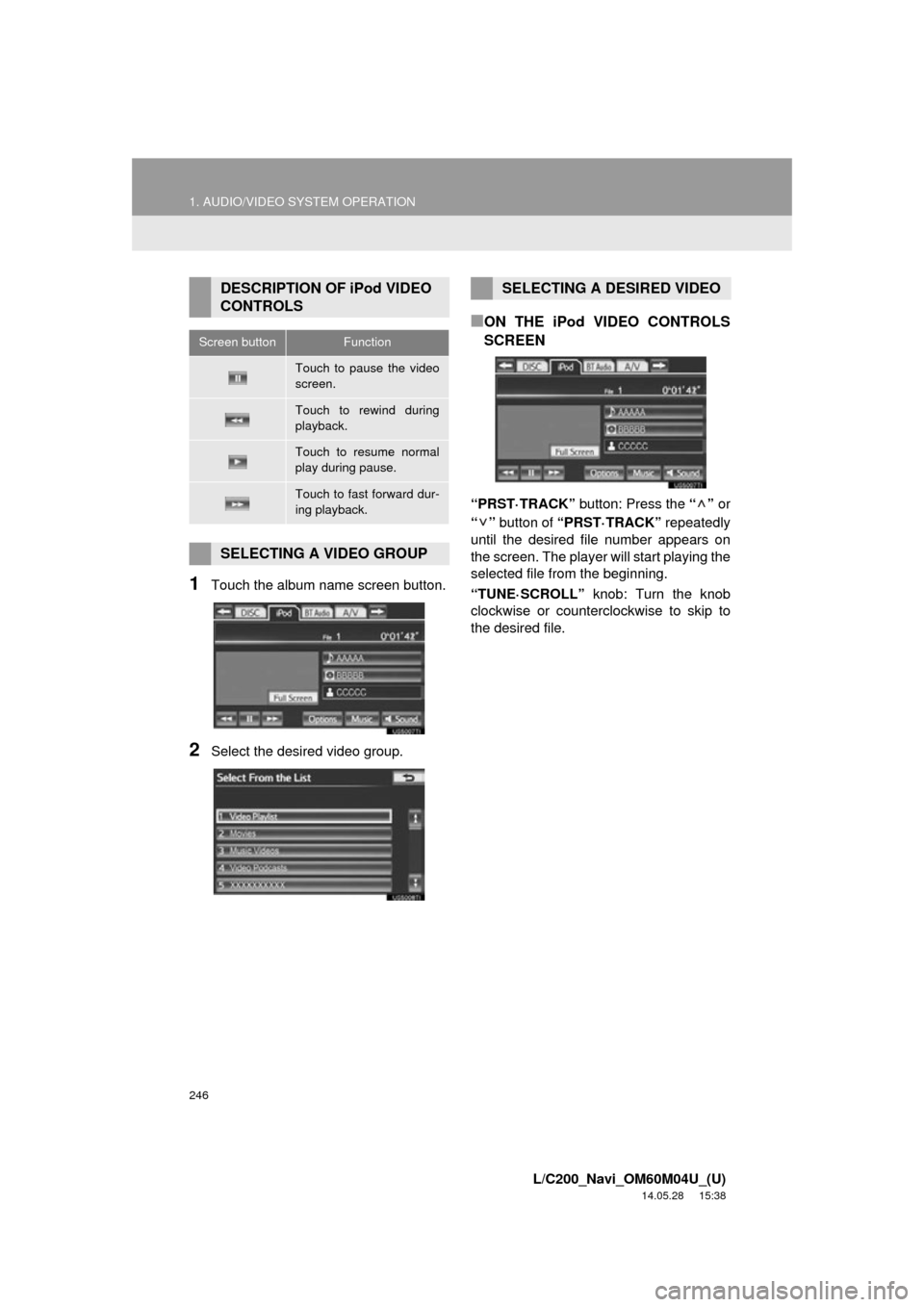 TOYOTA LAND CRUISER 2015 J200 Navigation Manual 246
1. AUDIO/VIDEO SYSTEM OPERATION
L/C200_Navi_OM60M04U_(U)
14.05.28 15:38
1Touch the album name screen button.
2Select the desired video group.
■ON THE iPod VIDEO CONTROLS
SCREEN
“PRST·TRAC TOYOTA LAND CRUISER 2015 J200 Navigation Manual 246
1. AUDIO/VIDEO SYSTEM OPERATION
L/C200_Navi_OM60M04U_(U)
14.05.28 15:38
1Touch the album name screen button.
2Select the desired video group.
■ON THE iPod VIDEO CONTROLS
SCREEN
“PRST·TRAC