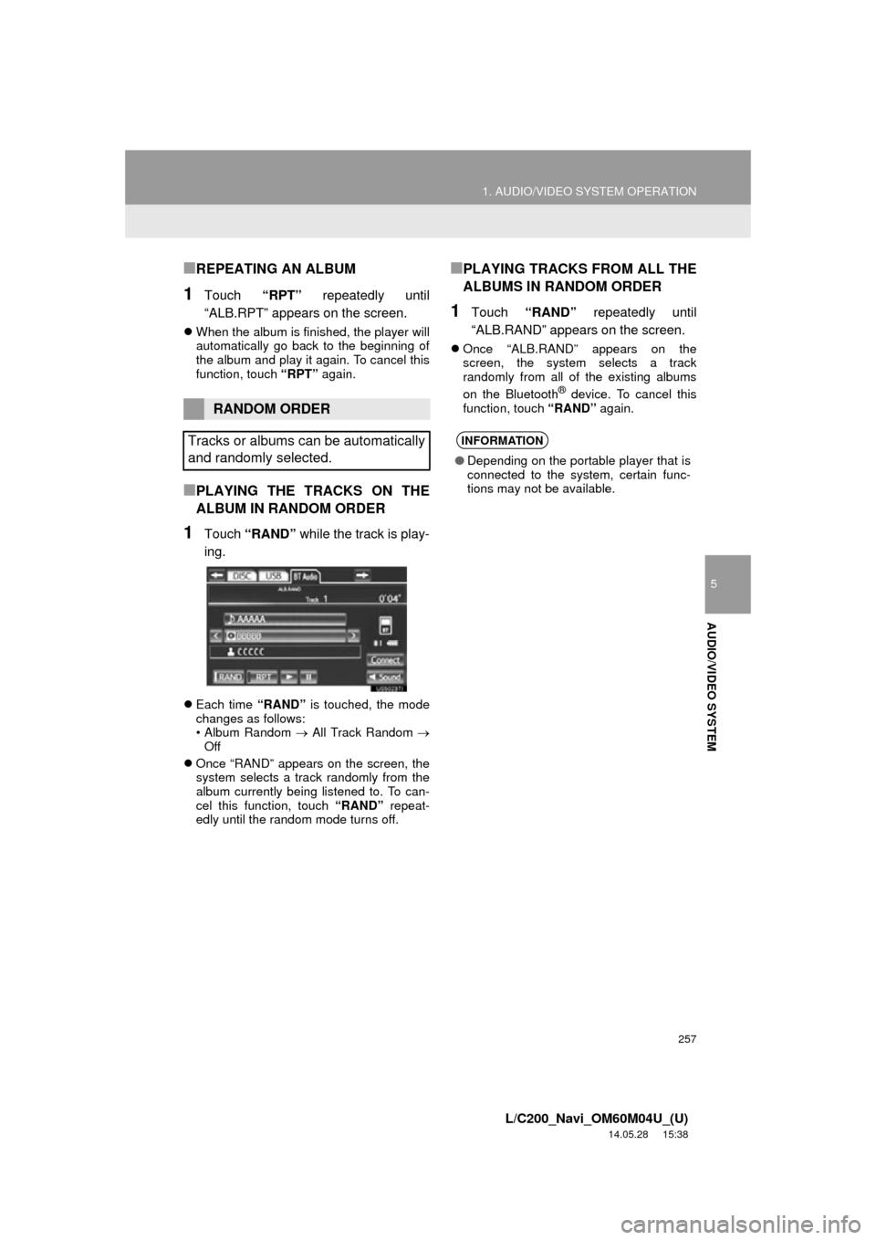 TOYOTA LAND CRUISER 2015 J200 Navigation Manual 257
1. AUDIO/VIDEO SYSTEM OPERATION
5
AUDIO/VIDEO SYSTEM
L/C200_Navi_OM60M04U_(U)
14.05.28     15:38
■REPEATING AN ALBUM
1Touch “RPT” repeatedly until
“ALB.RPT” appears on the screen.
 Wh