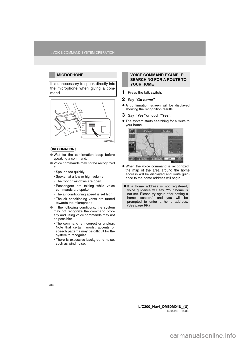 TOYOTA LAND CRUISER 2015 J200 Navigation Manual 312
1. VOICE COMMAND SYSTEM OPERATION
L/C200_Navi_OM60M04U_(U)
14.05.28 15:38
1Press the talk switch.
2Say “Go home” .
A confirmation screen will be displayed
showing the recognition result TOYOTA LAND CRUISER 2015 J200 Navigation Manual 312
1. VOICE COMMAND SYSTEM OPERATION
L/C200_Navi_OM60M04U_(U)
14.05.28 15:38
1Press the talk switch.
2Say “Go home” .
A confirmation screen will be displayed
showing the recognition result