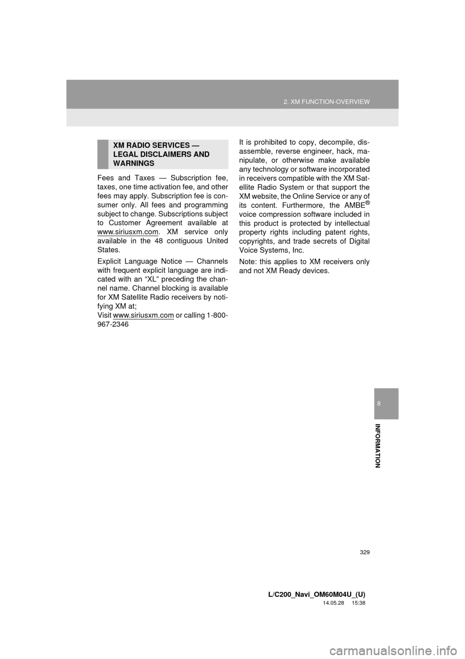 TOYOTA LAND CRUISER 2015 J200 Navigation Manual 329
2. XM FUNCTION-OVERVIEW
8
INFORMATION
L/C200_Navi_OM60M04U_(U)
14.05.28 15:38
Fees and Taxes â Subscription fee,
taxes, one time activation fee, and other
fees may apply. Subscription fee is TOYOTA LAND CRUISER 2015 J200 Navigation Manual 329
2. XM FUNCTION-OVERVIEW
8
INFORMATION
L/C200_Navi_OM60M04U_(U)
14.05.28 15:38
Fees and Taxes â Subscription fee,
taxes, one time activation fee, and other
fees may apply. Subscription fee is