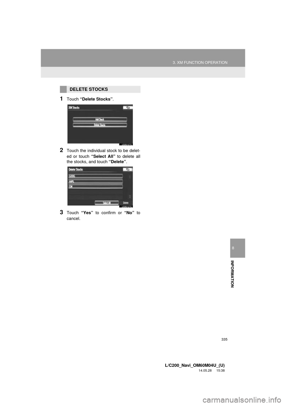 TOYOTA LAND CRUISER 2015 J200 Navigation Manual 335
3. XM FUNCTION OPERATION
8
INFORMATION
L/C200_Navi_OM60M04U_(U)
14.05.28 15:38
1Touch “Delete Stocks” .
2Touch the individual stock to be delet-
ed or touch “Select All” to delete all
TOYOTA LAND CRUISER 2015 J200 Navigation Manual 335
3. XM FUNCTION OPERATION
8
INFORMATION
L/C200_Navi_OM60M04U_(U)
14.05.28 15:38
1Touch “Delete Stocks” .
2Touch the individual stock to be delet-
ed or touch “Select All” to delete all