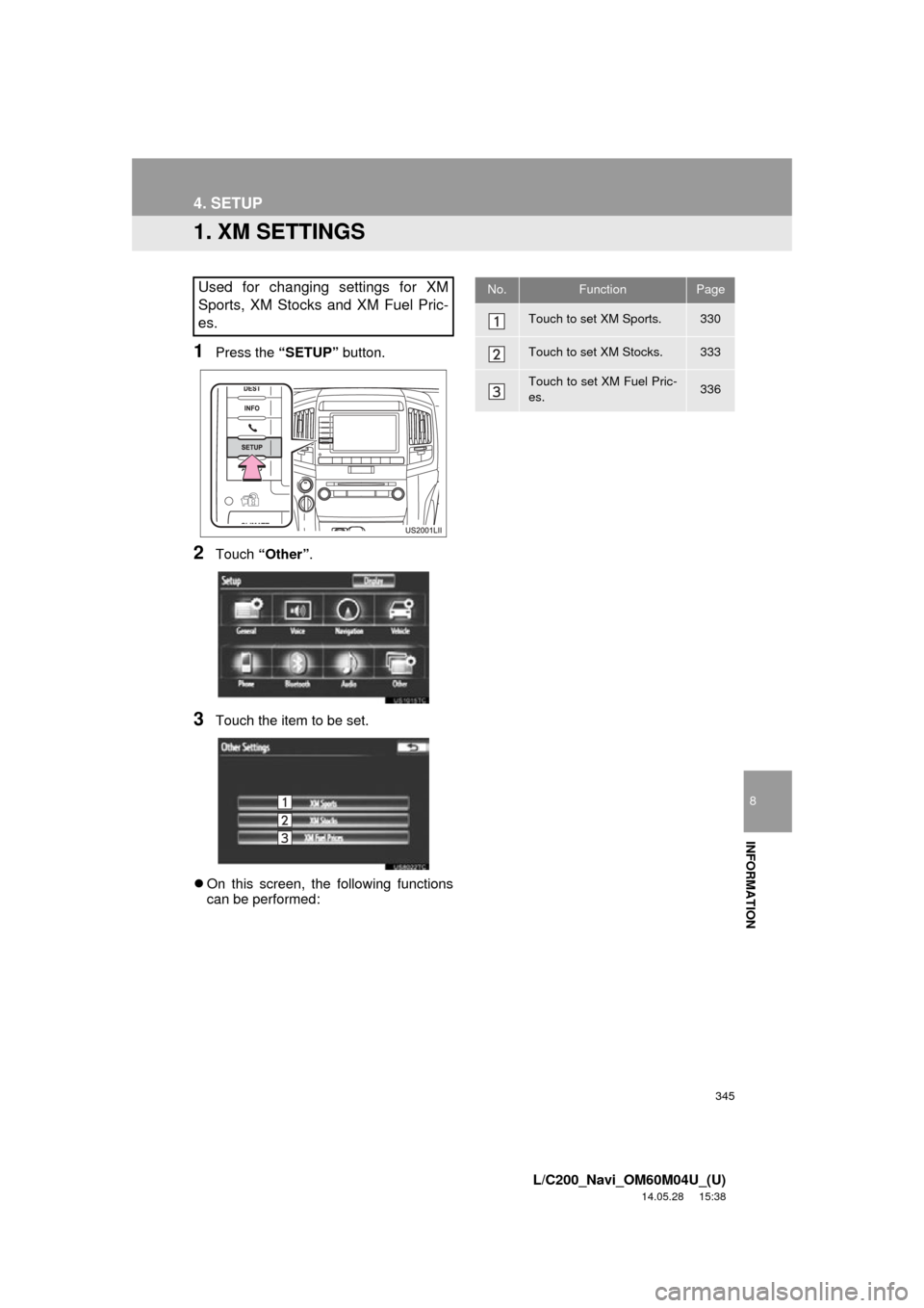 TOYOTA LAND CRUISER 2015 J200 Navigation Manual 345
8
INFORMATION
L/C200_Navi_OM60M04U_(U)
14.05.28 15:38
4. SETUP
1. XM SETTINGS
1Press the “SETUP” button.
2Touch “Other” .
3Touch the item to be set.
On this screen, the following f TOYOTA LAND CRUISER 2015 J200 Navigation Manual 345
8
INFORMATION
L/C200_Navi_OM60M04U_(U)
14.05.28 15:38
4. SETUP
1. XM SETTINGS
1Press the “SETUP” button.
2Touch “Other” .
3Touch the item to be set.
On this screen, the following f