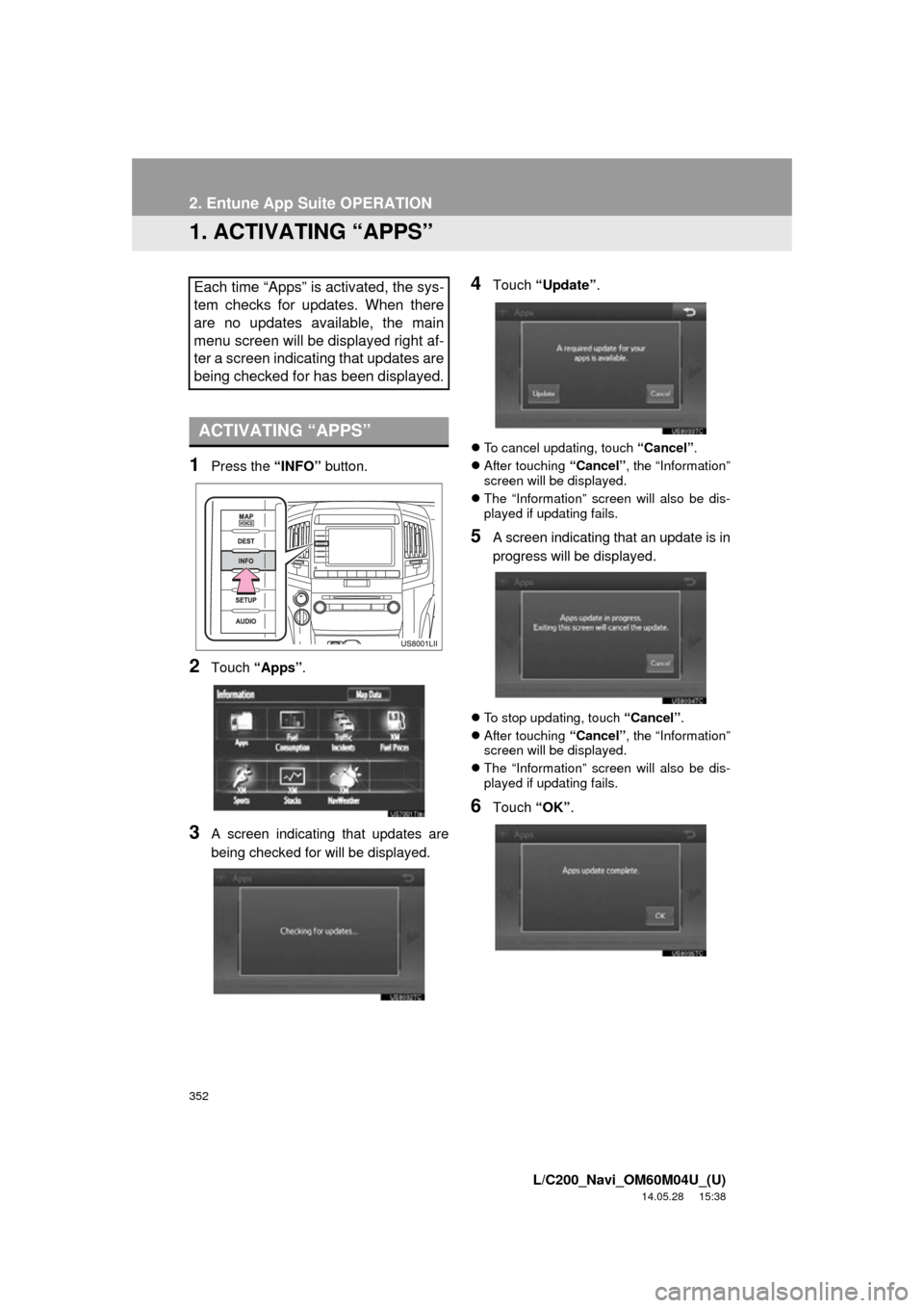 TOYOTA LAND CRUISER 2015 J200 Navigation Manual 352
L/C200_Navi_OM60M04U_(U)
14.05.28 15:38
2. Entune App Suite OPERATION
1. ACTIVATING “APPS”
1Press the “INFO” button.
2Touch “Apps” .
3A screen indicating that updates are
being che TOYOTA LAND CRUISER 2015 J200 Navigation Manual 352
L/C200_Navi_OM60M04U_(U)
14.05.28 15:38
2. Entune App Suite OPERATION
1. ACTIVATING “APPS”
1Press the “INFO” button.
2Touch “Apps” .
3A screen indicating that updates are
being che