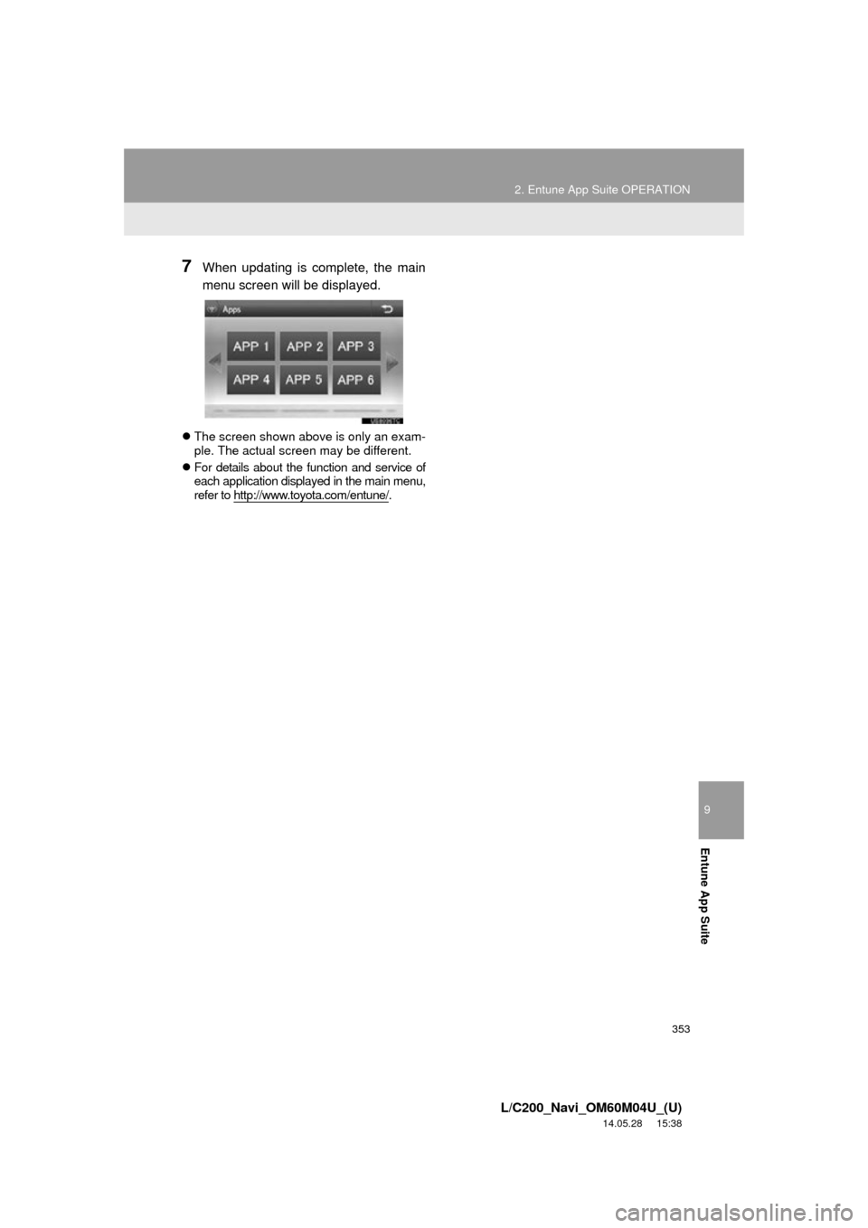 TOYOTA LAND CRUISER 2015 J200 Navigation Manual 9
Entune App Suite
353
2. Entune App Suite OPERATION
L/C200_Navi_OM60M04U_(U)
14.05.28 15:38
7When updating is complete, the main
menu screen will be displayed.
The screen shown above is only a TOYOTA LAND CRUISER 2015 J200 Navigation Manual 9
Entune App Suite
353
2. Entune App Suite OPERATION
L/C200_Navi_OM60M04U_(U)
14.05.28 15:38
7When updating is complete, the main
menu screen will be displayed.
The screen shown above is only a