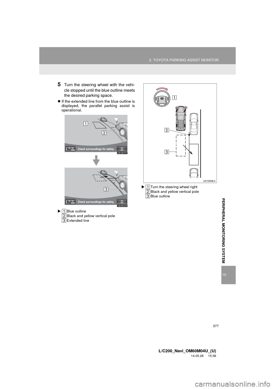 TOYOTA LAND CRUISER 2015 J200 Navigation Manual 377
2. TOYOTA PARKING ASSIST MONITOR
10
PERIPHERAL MONITORING SYSTEM
L/C200_Navi_OM60M04U_(U)
14.05.28 15:38
5Turn the steering wheel with the vehi-
cle stopped until the blue outline meets
the de TOYOTA LAND CRUISER 2015 J200 Navigation Manual 377
2. TOYOTA PARKING ASSIST MONITOR
10
PERIPHERAL MONITORING SYSTEM
L/C200_Navi_OM60M04U_(U)
14.05.28 15:38
5Turn the steering wheel with the vehi-
cle stopped until the blue outline meets
the de
