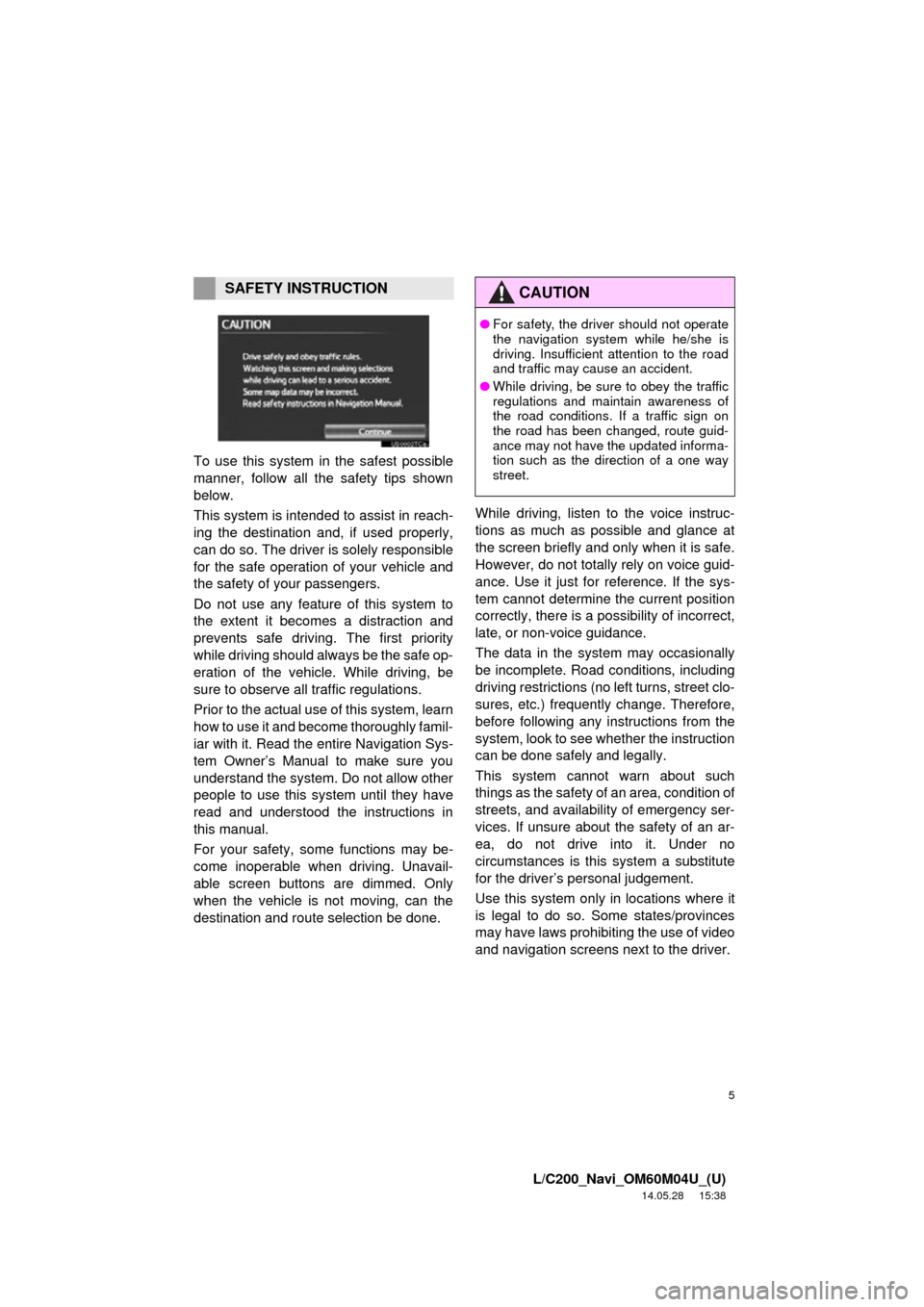 TOYOTA LAND CRUISER 2015 J200 Navigation Manual 5
L/C200_Navi_OM60M04U_(U)
14.05.28 15:38
To use this system in the safest possible
manner, follow all the safety tips shown
below.
This system is intended to assist in reach-
ing the destination TOYOTA LAND CRUISER 2015 J200 Navigation Manual 5
L/C200_Navi_OM60M04U_(U)
14.05.28 15:38
To use this system in the safest possible
manner, follow all the safety tips shown
below.
This system is intended to assist in reach-
ing the destination