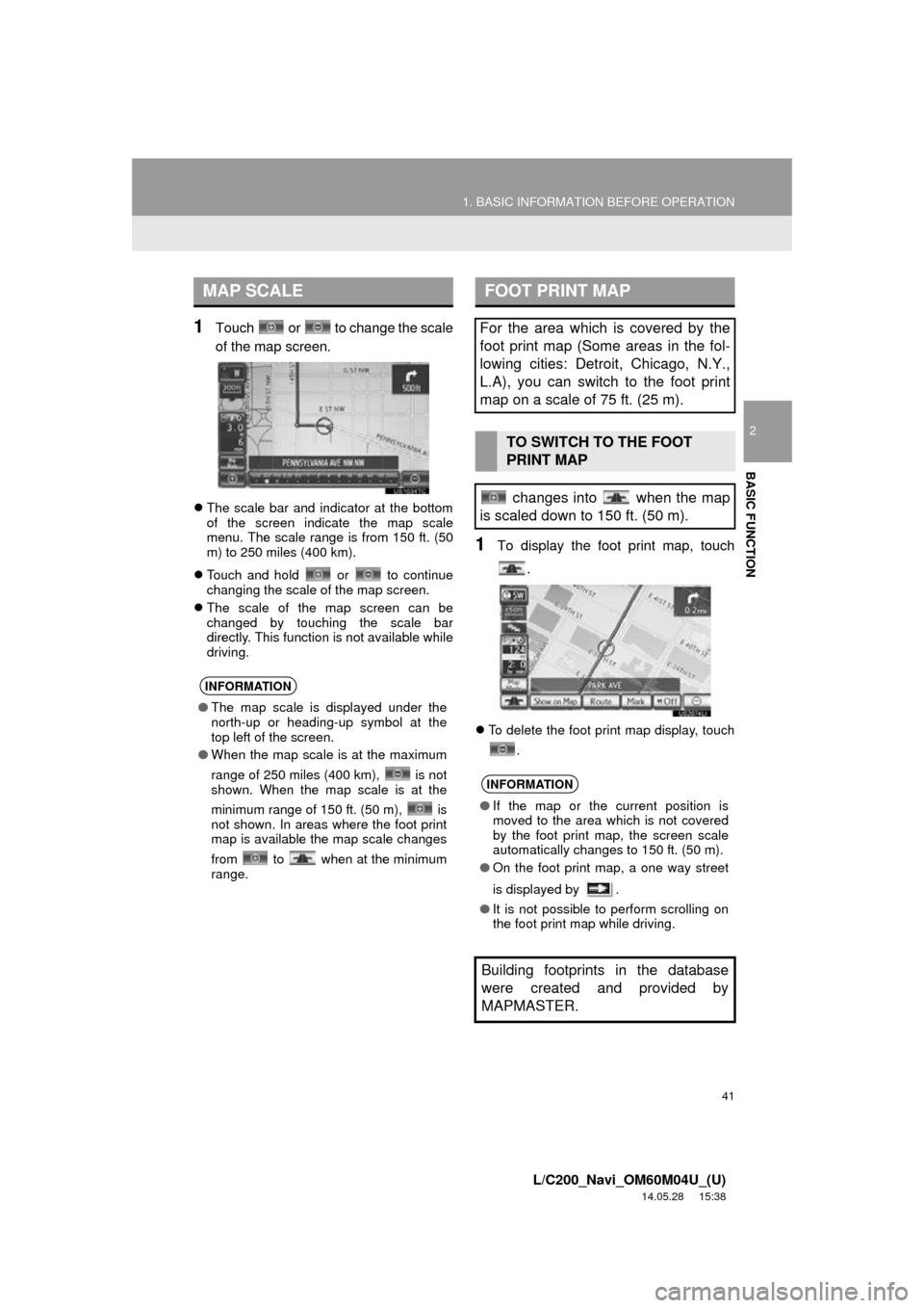TOYOTA LAND CRUISER 2015 J200 Navigation Manual 41
1. BASIC INFORMATION BEFORE OPERATION
2
BASIC FUNCTION
L/C200_Navi_OM60M04U_(U)
14.05.28 15:38
1Touch or to change the scale
of the map screen.
The scale bar and indicator at the bottom
TOYOTA LAND CRUISER 2015 J200 Navigation Manual 41
1. BASIC INFORMATION BEFORE OPERATION
2
BASIC FUNCTION
L/C200_Navi_OM60M04U_(U)
14.05.28 15:38
1Touch or to change the scale
of the map screen.
The scale bar and indicator at the bottom