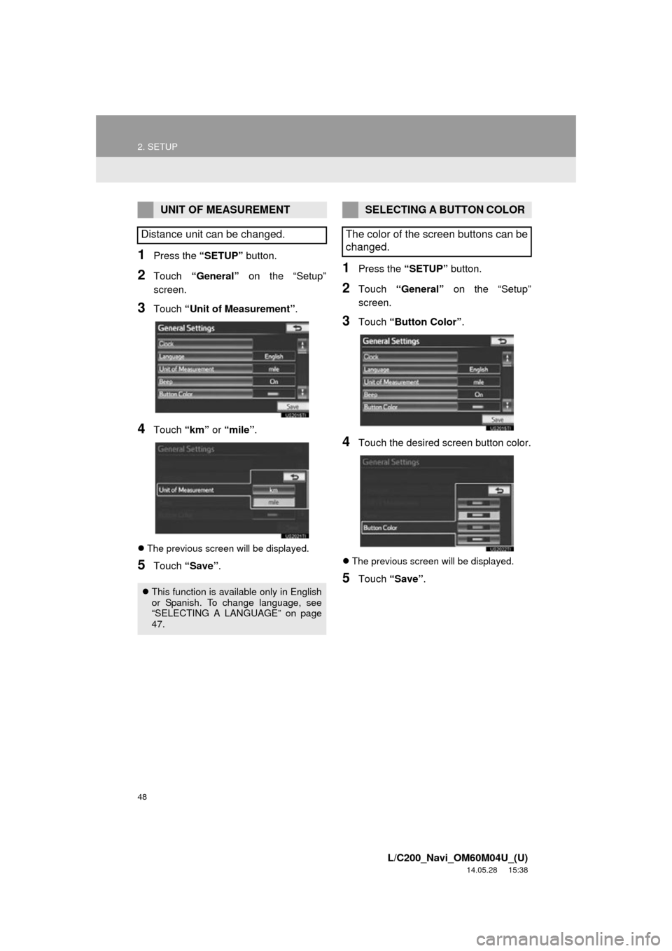 TOYOTA LAND CRUISER 2015 J200 Navigation Manual 48
2. SETUP
L/C200_Navi_OM60M04U_(U)
14.05.28 15:38
1Press the “SETUP” button.
2Touch “General” on the “Setup”
screen.
3Touch “Unit of Measurement” .
4Touch “km” or “mile TOYOTA LAND CRUISER 2015 J200 Navigation Manual 48
2. SETUP
L/C200_Navi_OM60M04U_(U)
14.05.28 15:38
1Press the “SETUP” button.
2Touch “General” on the “Setup”
screen.
3Touch “Unit of Measurement” .
4Touch “km” or “mile
