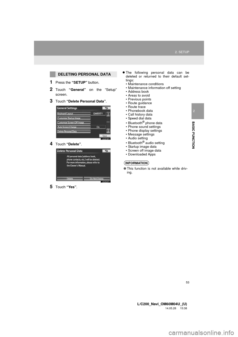 TOYOTA LAND CRUISER 2015 J200 Navigation Manual 53
2. SETUP
2
BASIC FUNCTION
L/C200_Navi_OM60M04U_(U)
14.05.28 15:38
1Press the “SETUP” button.
2Touch “General” on the “Setup”
screen.
3Touch “Delete Personal Data”.
4Touch “D TOYOTA LAND CRUISER 2015 J200 Navigation Manual 53
2. SETUP
2
BASIC FUNCTION
L/C200_Navi_OM60M04U_(U)
14.05.28 15:38
1Press the “SETUP” button.
2Touch “General” on the “Setup”
screen.
3Touch “Delete Personal Data”.
4Touch “D