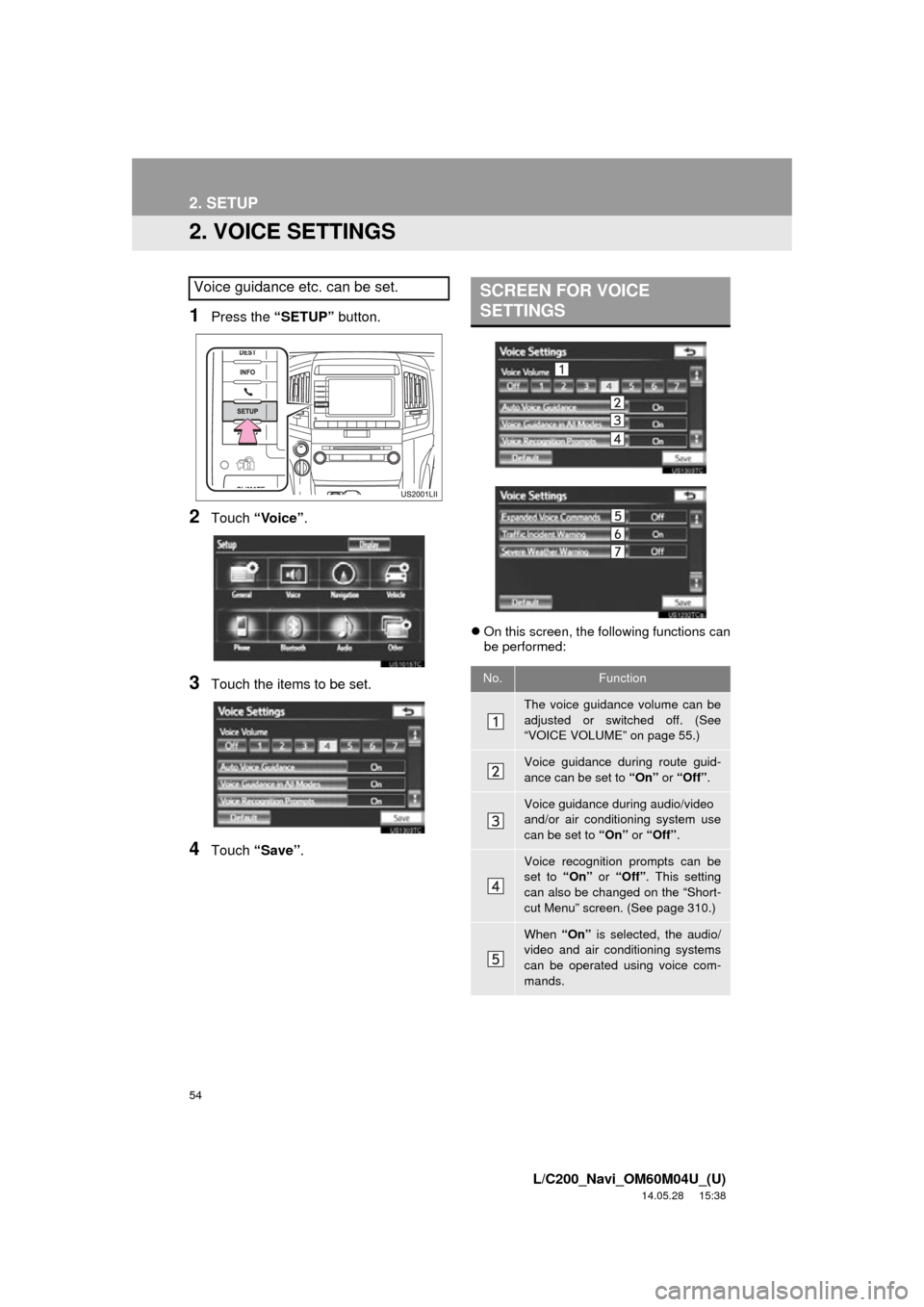 TOYOTA LAND CRUISER 2015 J200 Navigation Manual 54
2. SETUP
L/C200_Navi_OM60M04U_(U)
14.05.28 15:38
2. VOICE SETTINGS
1Press the “SETUP” button.
2Touch “Voice” .
3Touch the items to be set.
4Touch “Save” .
On this screen, the fol TOYOTA LAND CRUISER 2015 J200 Navigation Manual 54
2. SETUP
L/C200_Navi_OM60M04U_(U)
14.05.28 15:38
2. VOICE SETTINGS
1Press the “SETUP” button.
2Touch “Voice” .
3Touch the items to be set.
4Touch “Save” .
On this screen, the fol