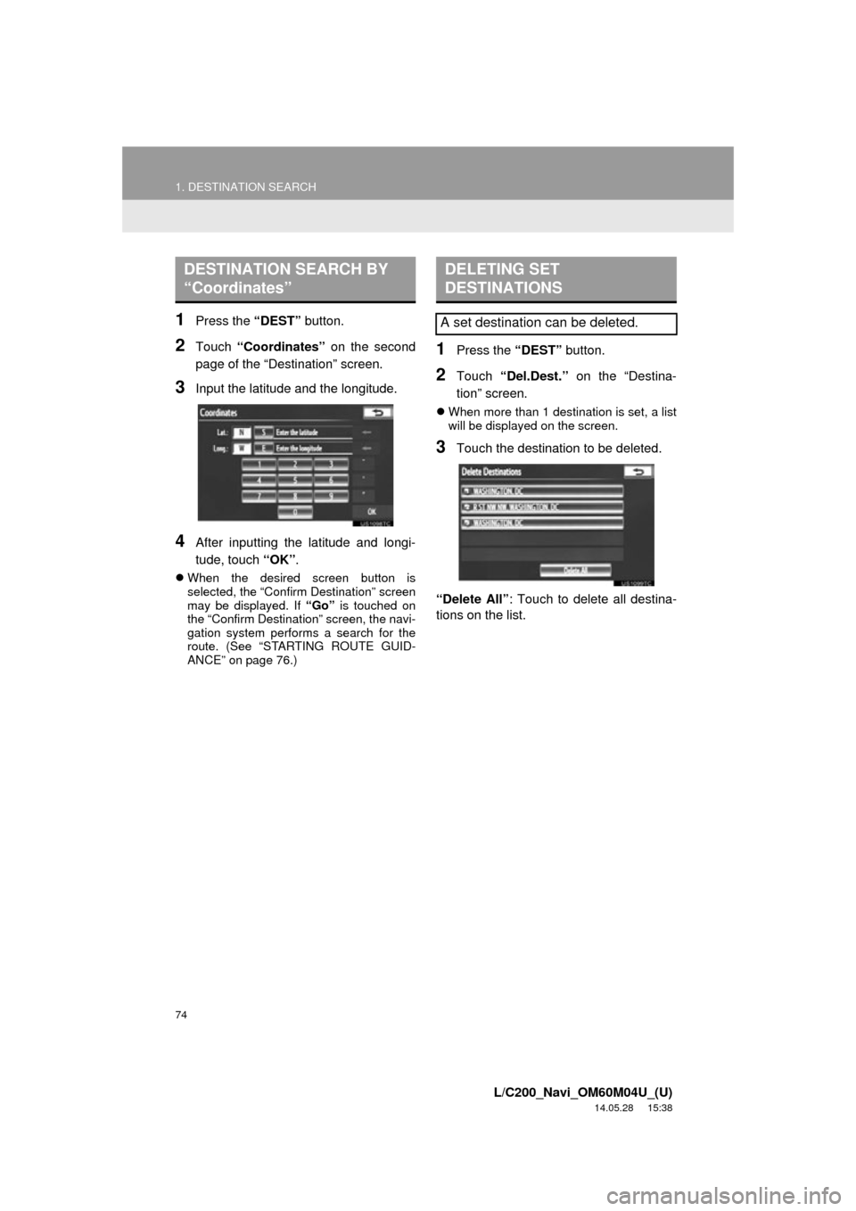 TOYOTA LAND CRUISER 2015 J200 Navigation Manual 74
1. DESTINATION SEARCH
L/C200_Navi_OM60M04U_(U)
14.05.28 15:38
1Press the “DEST” button.
2Touch “Coordinates” on the second
page of the “Destination” screen.
3Input the latitude and TOYOTA LAND CRUISER 2015 J200 Navigation Manual 74
1. DESTINATION SEARCH
L/C200_Navi_OM60M04U_(U)
14.05.28 15:38
1Press the “DEST” button.
2Touch “Coordinates” on the second
page of the “Destination” screen.
3Input the latitude and