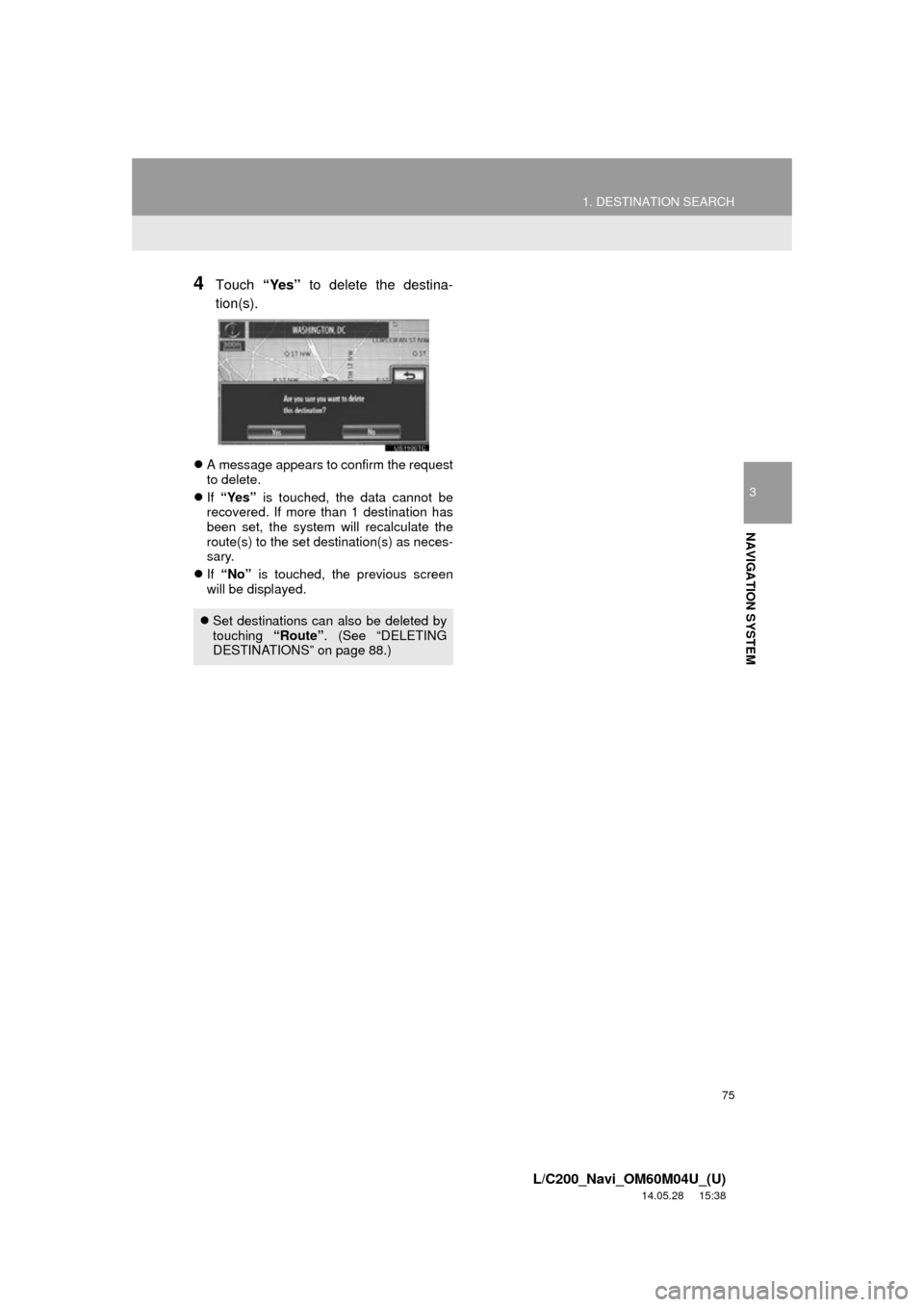 TOYOTA LAND CRUISER 2015 J200 Navigation Manual 75
1. DESTINATION SEARCH
3
NAVIGATION SYSTEM
L/C200_Navi_OM60M04U_(U)
14.05.28 15:38
4Touch “Yes” to delete the destina-
tion(s).
A message appears to confirm the request
to delete.
If TOYOTA LAND CRUISER 2015 J200 Navigation Manual 75
1. DESTINATION SEARCH
3
NAVIGATION SYSTEM
L/C200_Navi_OM60M04U_(U)
14.05.28 15:38
4Touch “Yes” to delete the destina-
tion(s).
A message appears to confirm the request
to delete.
If