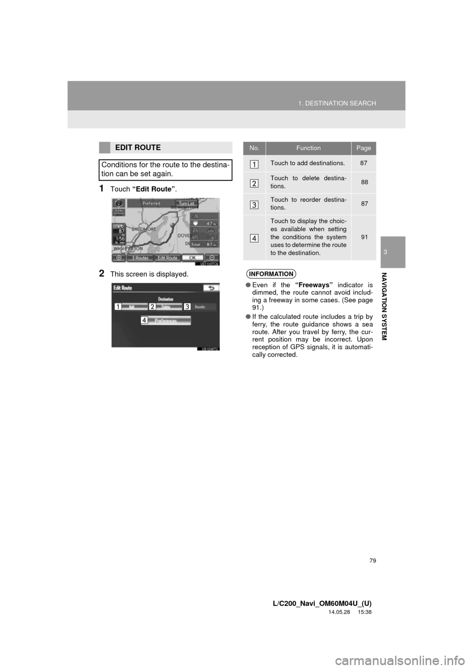 TOYOTA LAND CRUISER 2015 J200 Navigation Manual 79
1. DESTINATION SEARCH
3
NAVIGATION SYSTEM
L/C200_Navi_OM60M04U_(U)
14.05.28 15:38
1Touch “Edit Route” .
2This screen is displayed.
EDIT ROUTE
Conditions for the route to the destina-
tion c TOYOTA LAND CRUISER 2015 J200 Navigation Manual 79
1. DESTINATION SEARCH
3
NAVIGATION SYSTEM
L/C200_Navi_OM60M04U_(U)
14.05.28 15:38
1Touch “Edit Route” .
2This screen is displayed.
EDIT ROUTE
Conditions for the route to the destina-
tion c