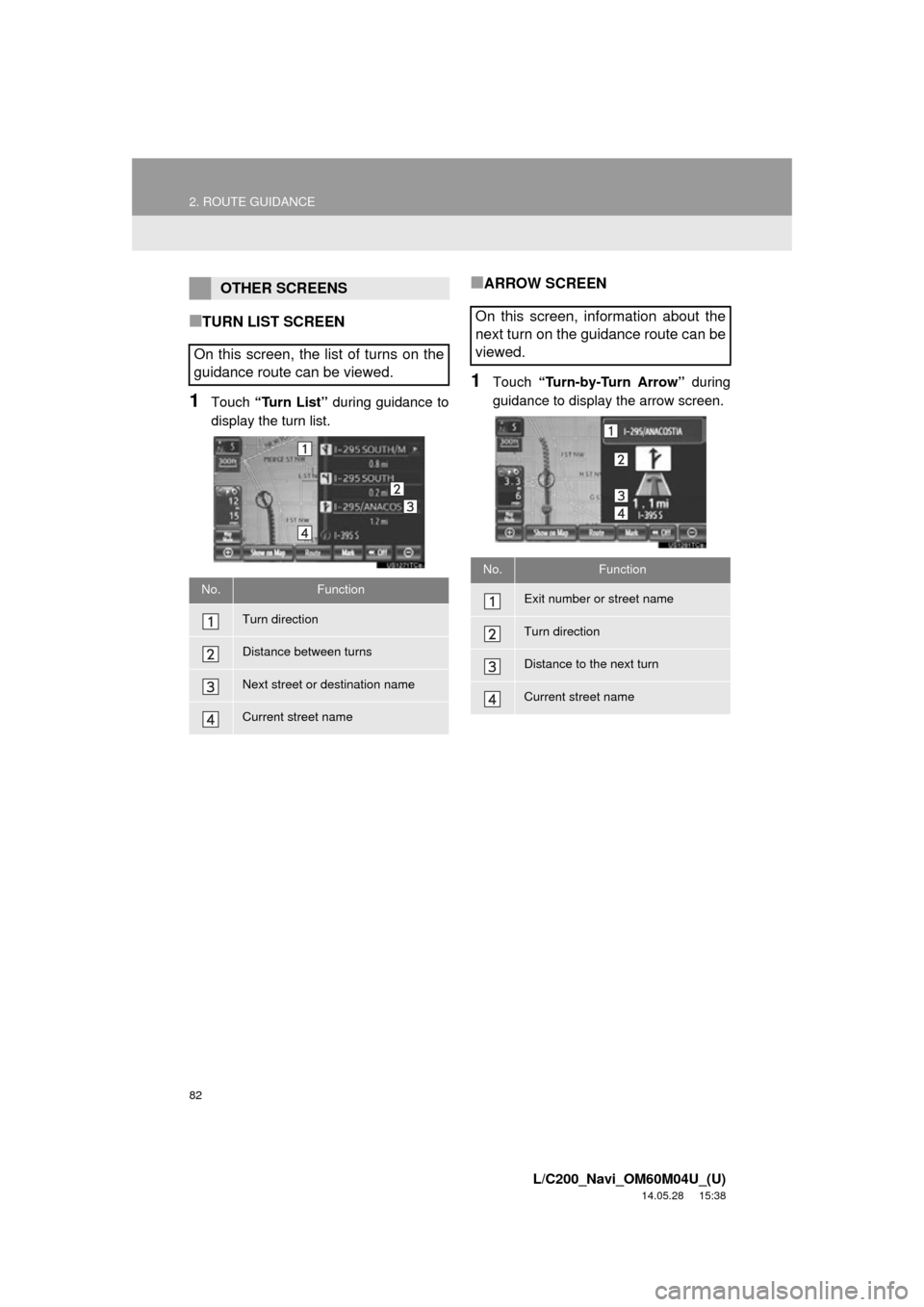 TOYOTA LAND CRUISER 2015 J200 Navigation Manual 82
2. ROUTE GUIDANCE
L/C200_Navi_OM60M04U_(U)
14.05.28 15:38
■TURN LIST SCREEN
1Touch “Turn List” during guidance to
display the turn list.
■ARROW SCREEN
1Touch “Turn-by-Turn Arrow” TOYOTA LAND CRUISER 2015 J200 Navigation Manual 82
2. ROUTE GUIDANCE
L/C200_Navi_OM60M04U_(U)
14.05.28 15:38
■TURN LIST SCREEN
1Touch “Turn List” during guidance to
display the turn list.
■ARROW SCREEN
1Touch “Turn-by-Turn Arrow”