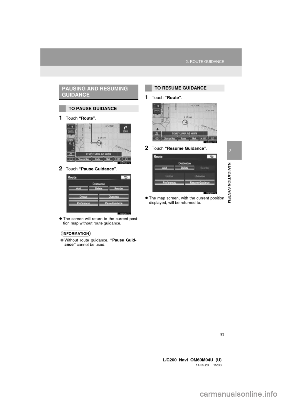 TOYOTA LAND CRUISER 2015 J200 Navigation Manual 93
2. ROUTE GUIDANCE
3
NAVIGATION SYSTEM
L/C200_Navi_OM60M04U_(U)
14.05.28 15:38
1Touch “Route” .
2Touch “Pause Guidance” .
The screen will return to the current posi-
tion map without TOYOTA LAND CRUISER 2015 J200 Navigation Manual 93
2. ROUTE GUIDANCE
3
NAVIGATION SYSTEM
L/C200_Navi_OM60M04U_(U)
14.05.28 15:38
1Touch “Route” .
2Touch “Pause Guidance” .
The screen will return to the current posi-
tion map without