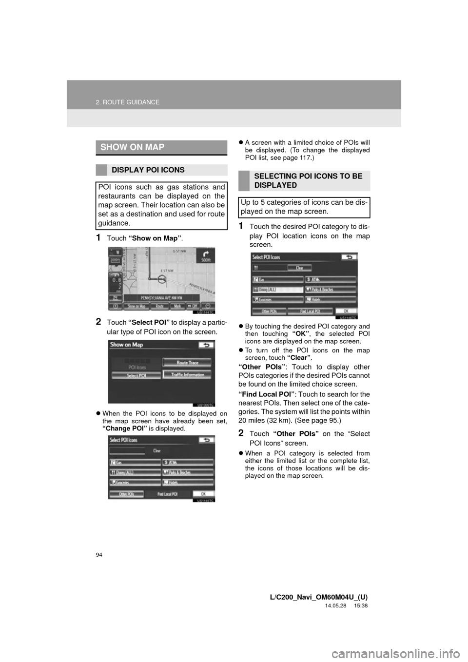 TOYOTA LAND CRUISER 2015 J200 Navigation Manual 94
2. ROUTE GUIDANCE
L/C200_Navi_OM60M04U_(U)
14.05.28 15:38
1Touch “Show on Map” .
2Touch “Select POI” to display a partic-
ular type of POI icon on the screen.
When the POI icons to TOYOTA LAND CRUISER 2015 J200 Navigation Manual 94
2. ROUTE GUIDANCE
L/C200_Navi_OM60M04U_(U)
14.05.28 15:38
1Touch “Show on Map” .
2Touch “Select POI” to display a partic-
ular type of POI icon on the screen.
When the POI icons to