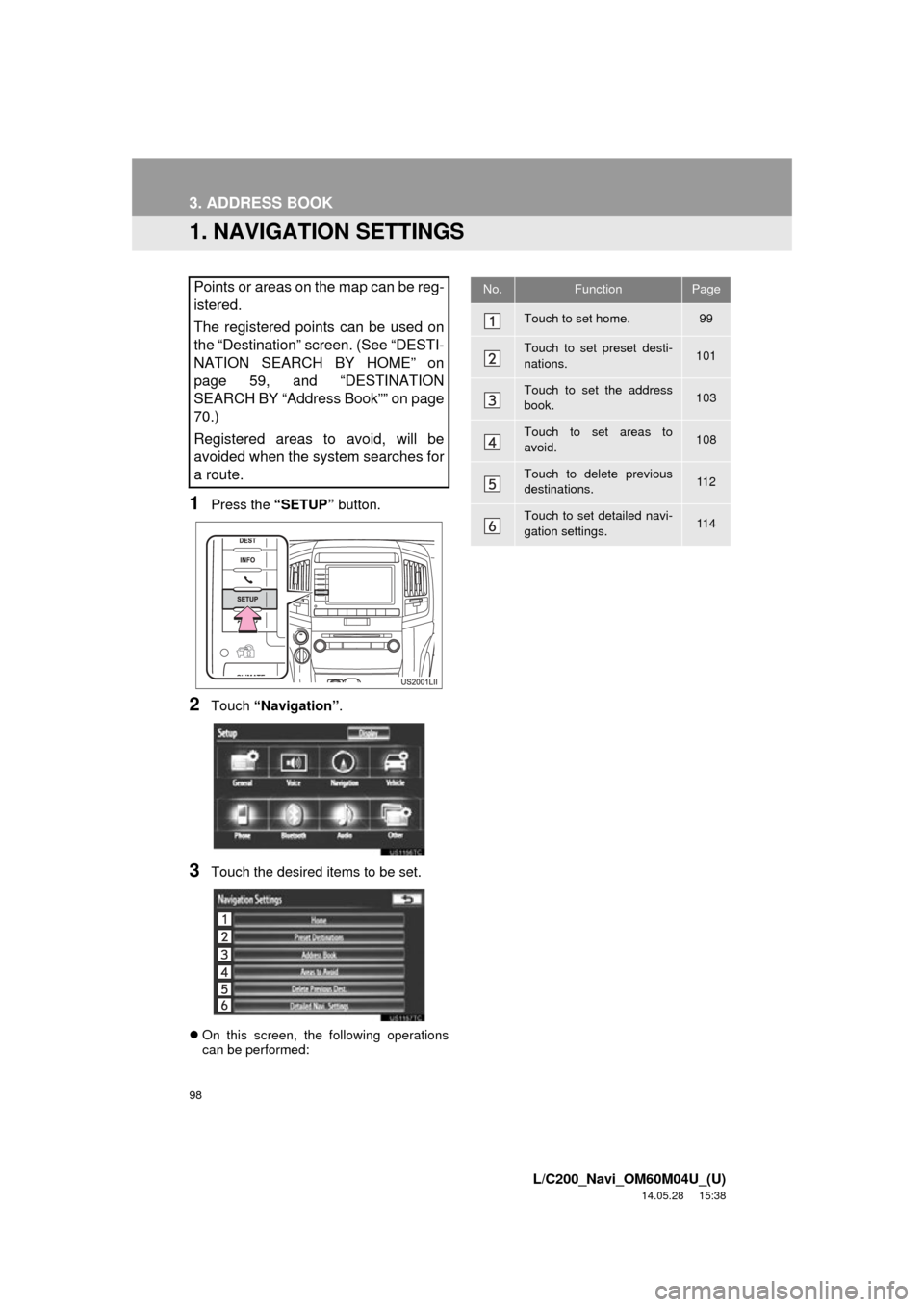 TOYOTA LAND CRUISER 2015 J200 Navigation Manual 98
L/C200_Navi_OM60M04U_(U)
14.05.28 15:38
3. ADDRESS BOOK
1. NAVIGATION SETTINGS
1Press the “SETUP” button.
2Touch “Navigation” .
3Touch the desired items to be set.
On this screen, th TOYOTA LAND CRUISER 2015 J200 Navigation Manual 98
L/C200_Navi_OM60M04U_(U)
14.05.28 15:38
3. ADDRESS BOOK
1. NAVIGATION SETTINGS
1Press the “SETUP” button.
2Touch “Navigation” .
3Touch the desired items to be set.
On this screen, th