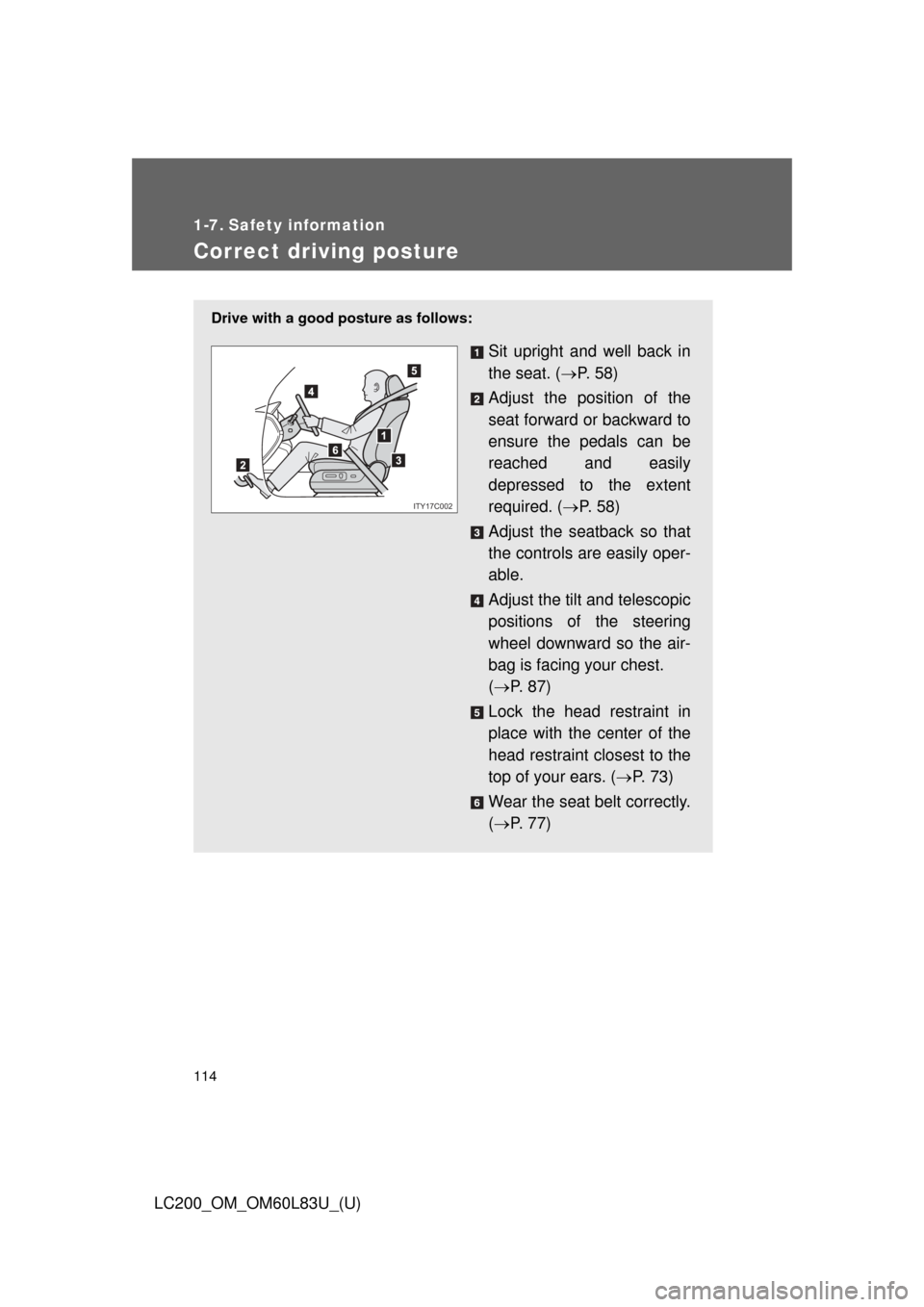 TOYOTA LAND CRUISER 2015 J200 Owners Manual 114
LC200_OM_OM60L83U_(U)
1-7. Safety information
Correct driving posture
Drive with a good posture as follows:
Sit upright and well back in
the seat. (P.  5 8 )
Adjust the position of the
seat for