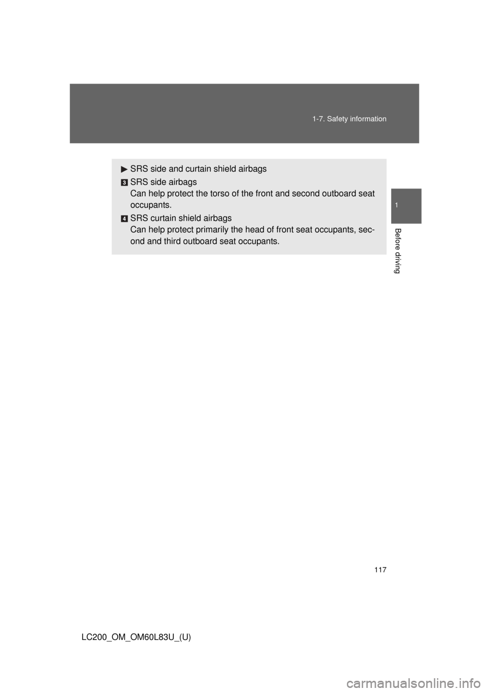 TOYOTA LAND CRUISER 2015 J200 Owners Manual 117
1-7. Safety information
1
Before driving
LC200_OM_OM60L83U_(U)
SRS side and curtain shield airbags
SRS side airbags
Can help protect the torso of the front and second outboard seat
occupants.
SRS 