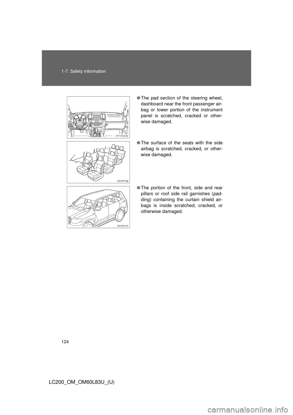 TOYOTA LAND CRUISER 2015 J200 Owners Manual 124 1-7. Safety information
LC200_OM_OM60L83U_(U)
●The pad section of the steering wheel,
dashboard near the front passenger air-
bag or lower portion of the instrument
panel is scratched, cracked o TOYOTA LAND CRUISER 2015 J200 Owners Manual 124 1-7. Safety information
LC200_OM_OM60L83U_(U)
●The pad section of the steering wheel,
dashboard near the front passenger air-
bag or lower portion of the instrument
panel is scratched, cracked o