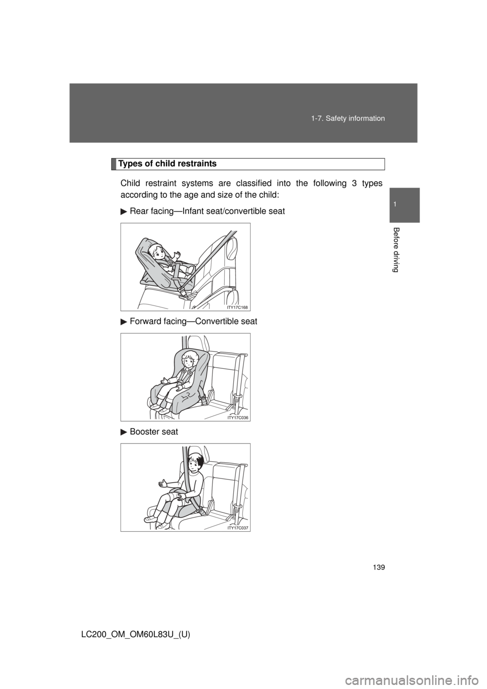 TOYOTA LAND CRUISER 2015 J200 Owners Manual 139
1-7. Safety information
1
Before driving
LC200_OM_OM60L83U_(U)
Types of child restraints
Child restraint systems are classi fied into the following 3 types
according to the age and size of the chi TOYOTA LAND CRUISER 2015 J200 Owners Manual 139
1-7. Safety information
1
Before driving
LC200_OM_OM60L83U_(U)
Types of child restraints
Child restraint systems are classi fied into the following 3 types
according to the age and size of the chi