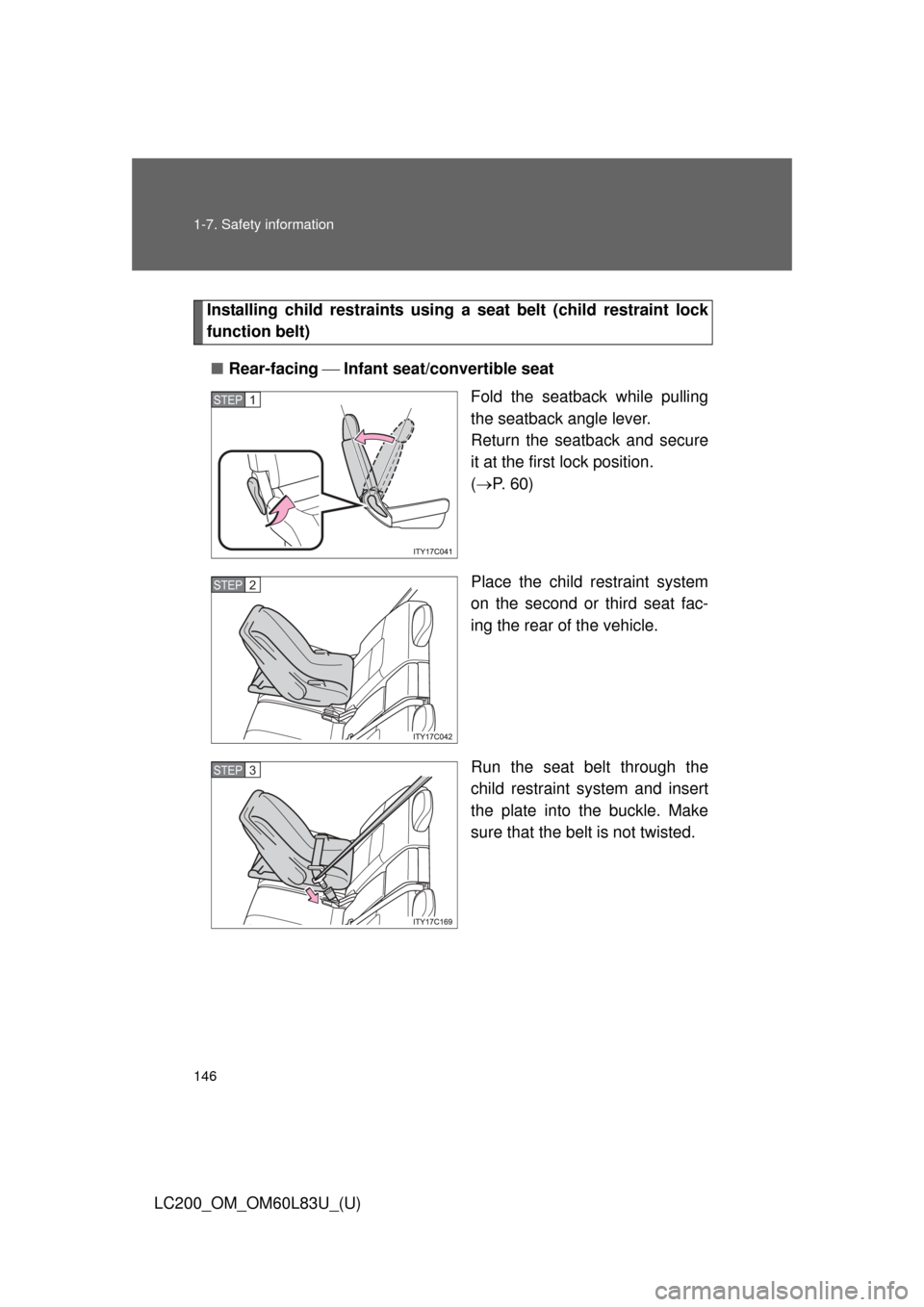 TOYOTA LAND CRUISER 2015 J200 Owners Manual 146 1-7. Safety information
LC200_OM_OM60L83U_(U)
Installing child restraints using a seat belt (child restraint lock
function belt)
■ Rear-facing   Infant seat/convertible seat
Fold the seatback