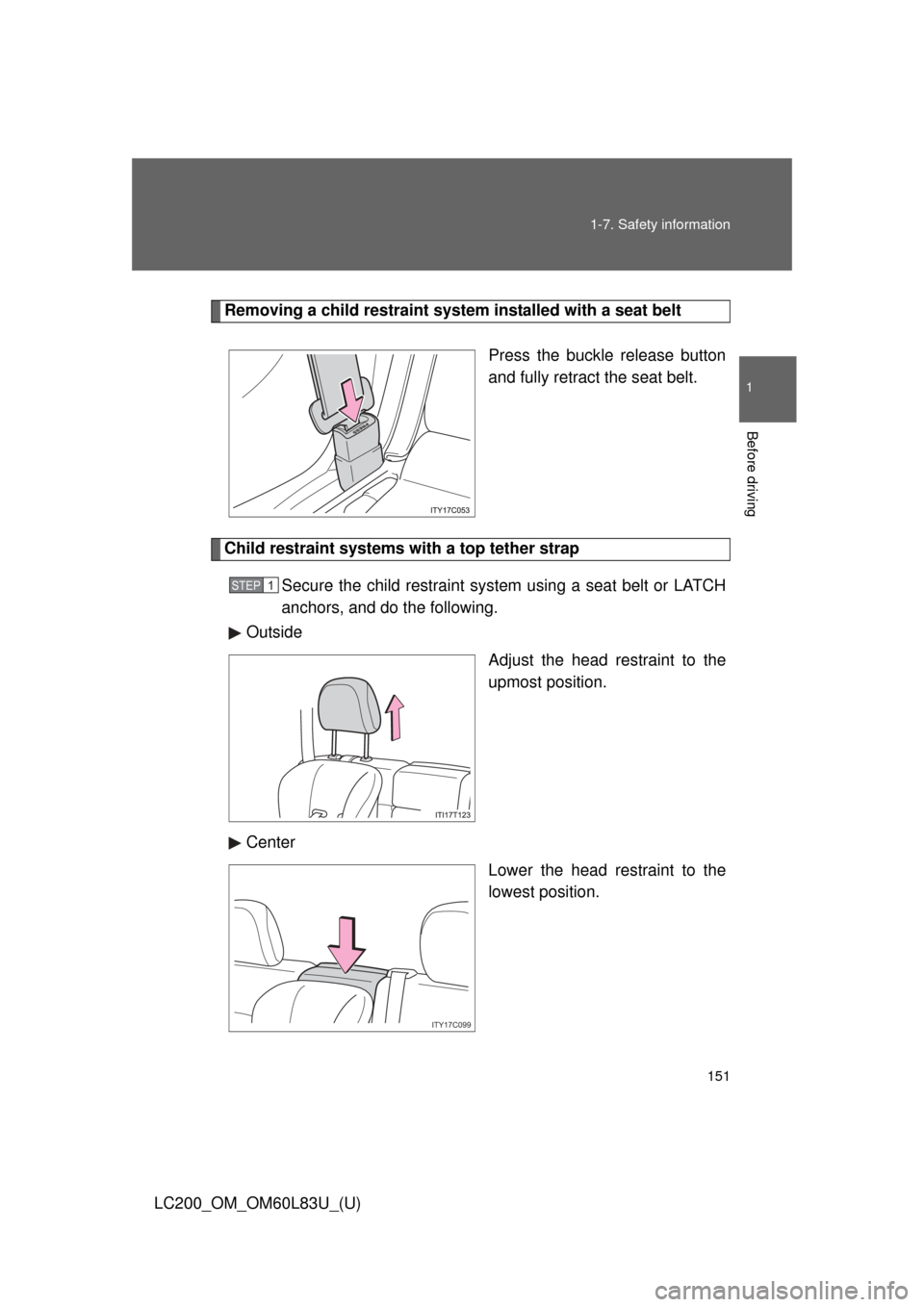 TOYOTA LAND CRUISER 2015 J200 Owners Manual 151
1-7. Safety information
1
Before driving
LC200_OM_OM60L83U_(U)
Removing a child restraint system installed with a seat belt
Press the buckle release button
and fully retract the seat belt.
Child TOYOTA LAND CRUISER 2015 J200 Owners Manual 151
1-7. Safety information
1
Before driving
LC200_OM_OM60L83U_(U)
Removing a child restraint system installed with a seat belt
Press the buckle release button
and fully retract the seat belt.
Child