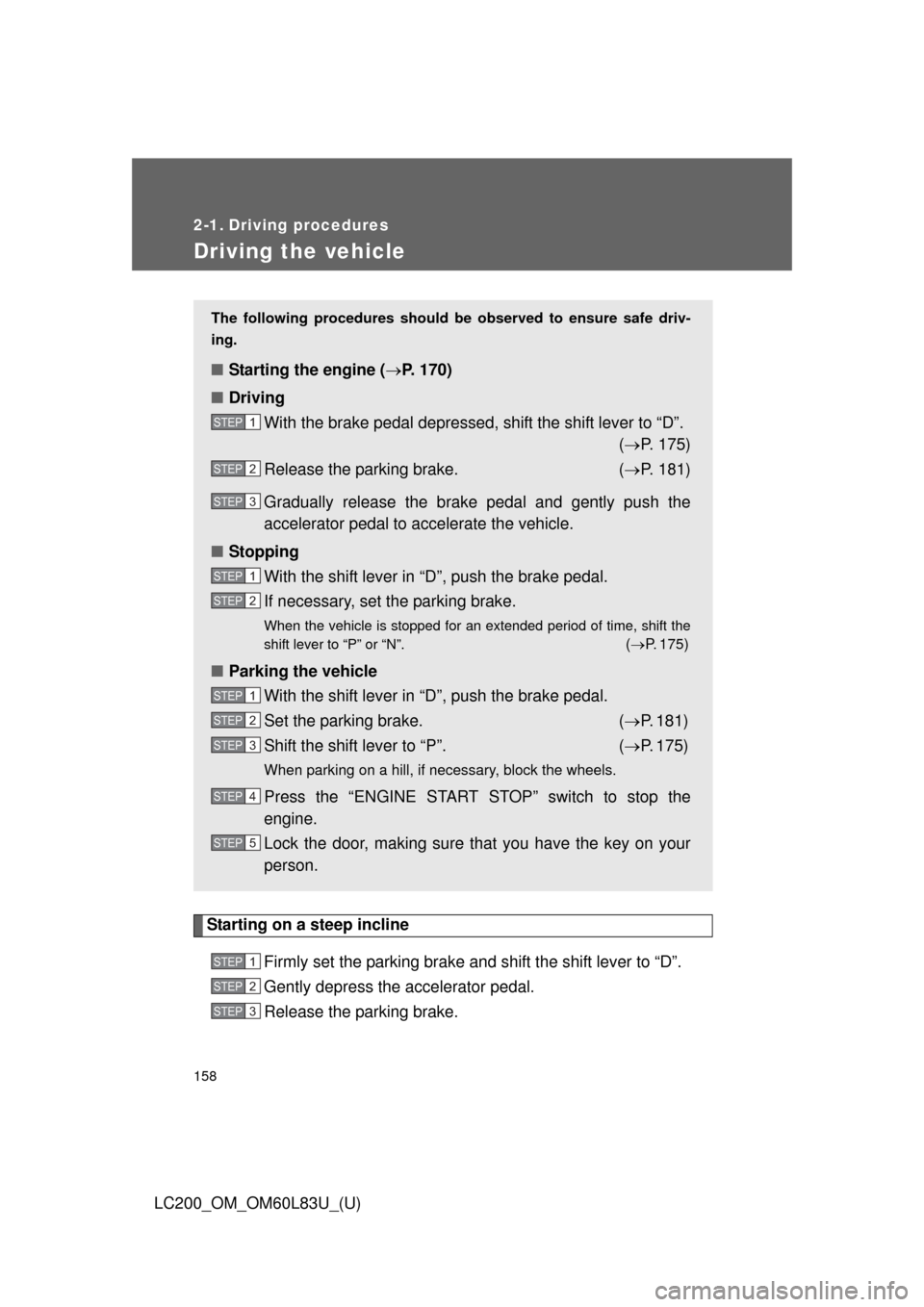 TOYOTA LAND CRUISER 2015 J200 Owners Manual 158
LC200_OM_OM60L83U_(U)
2-1. Driving procedures
Driving the vehicle
Starting on a steep inclineFirmly set the parking brake and shift the shift lever to “D”.
Gently depress the accelerator pedal TOYOTA LAND CRUISER 2015 J200 Owners Manual 158
LC200_OM_OM60L83U_(U)
2-1. Driving procedures
Driving the vehicle
Starting on a steep inclineFirmly set the parking brake and shift the shift lever to “D”.
Gently depress the accelerator pedal