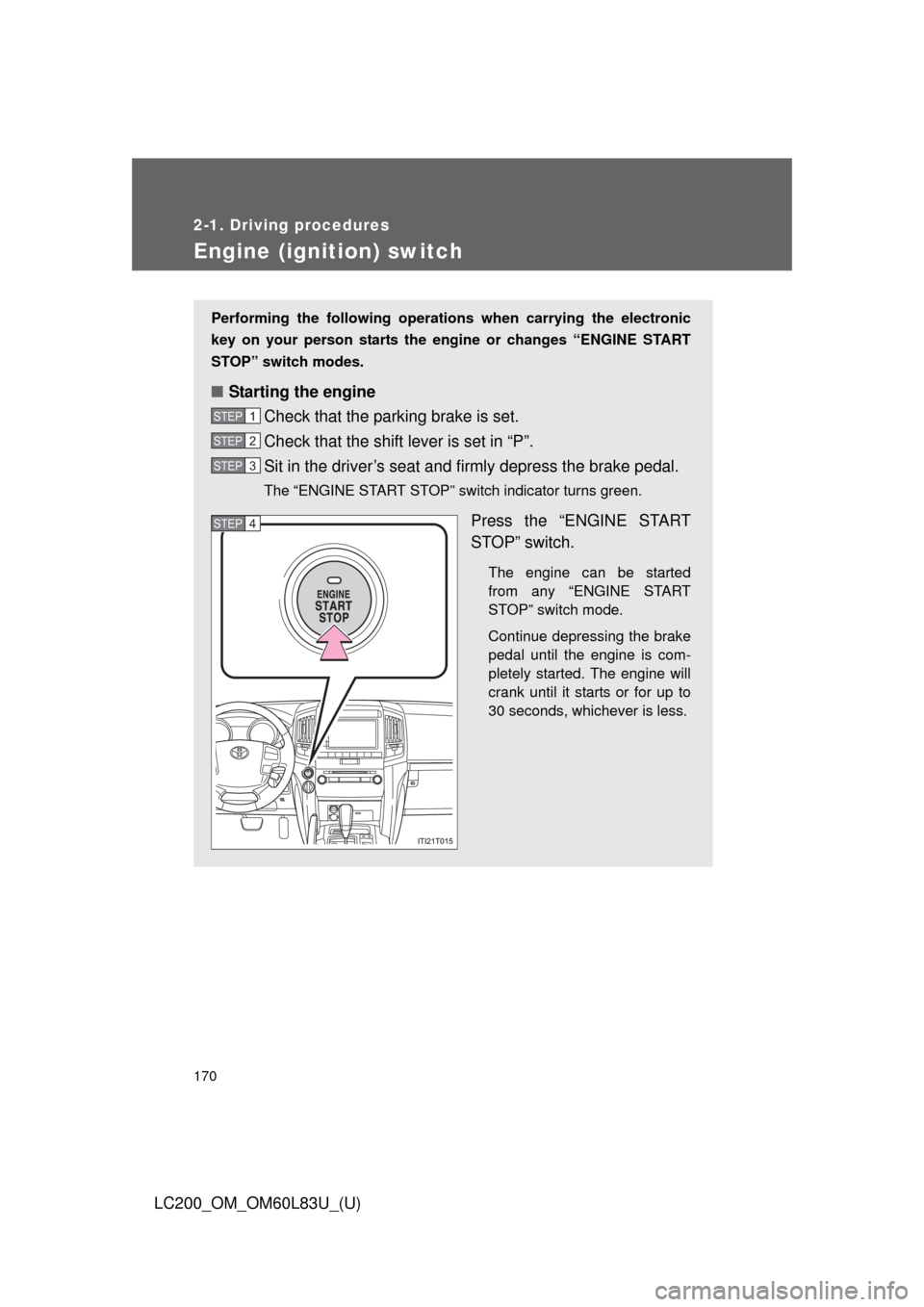 TOYOTA LAND CRUISER 2015 J200 Owners Manual 170
2-1. Driving procedures
LC200_OM_OM60L83U_(U)
Engine (ignition) switch
Performing the following operations when carrying the electronic
key on your person starts the en gine or changes “ENGINE S