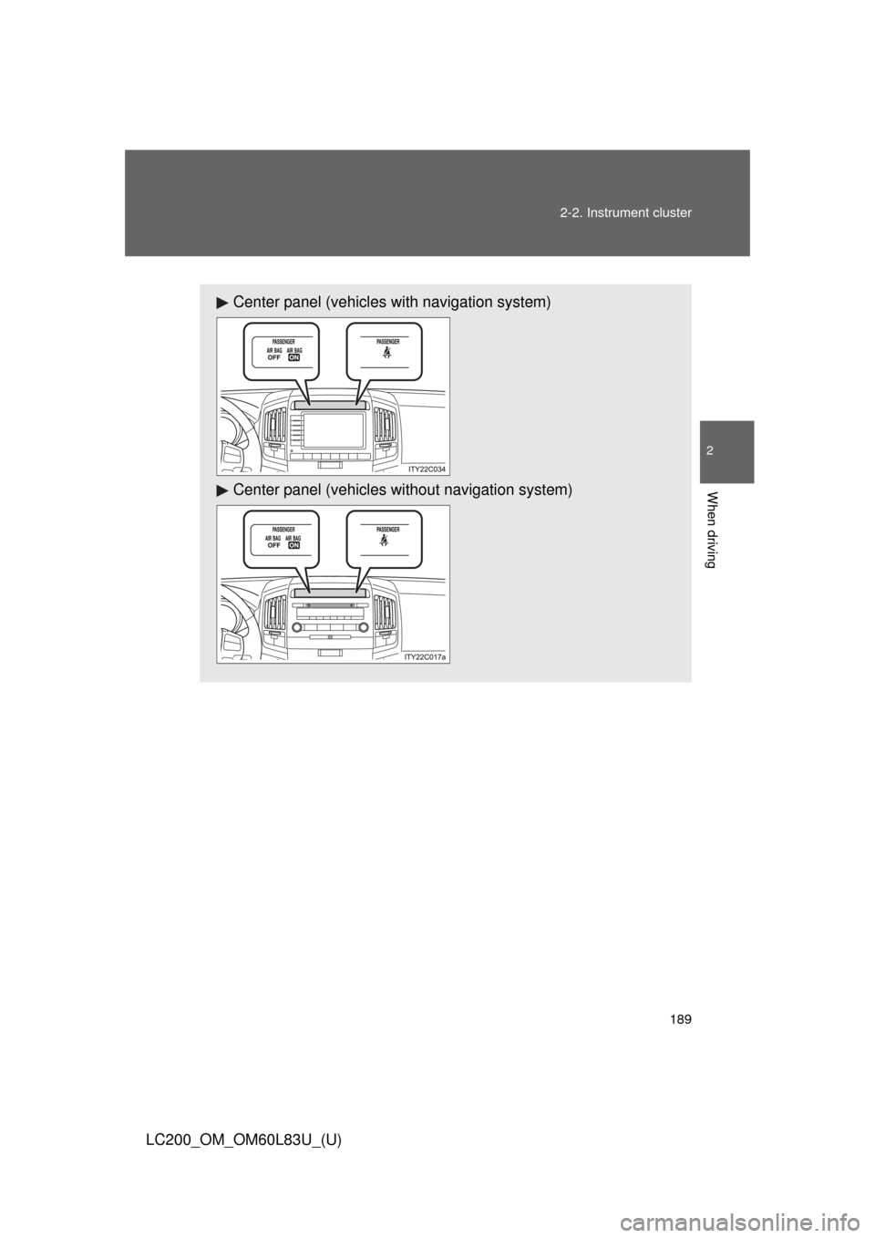 TOYOTA LAND CRUISER 2015 J200 Owners Manual 189
2-2. Instrument cluster
2
When driving
LC200_OM_OM60L83U_(U)
Center panel (vehicles with navigation system)
Center panel (vehicles without navigat
ion system) 