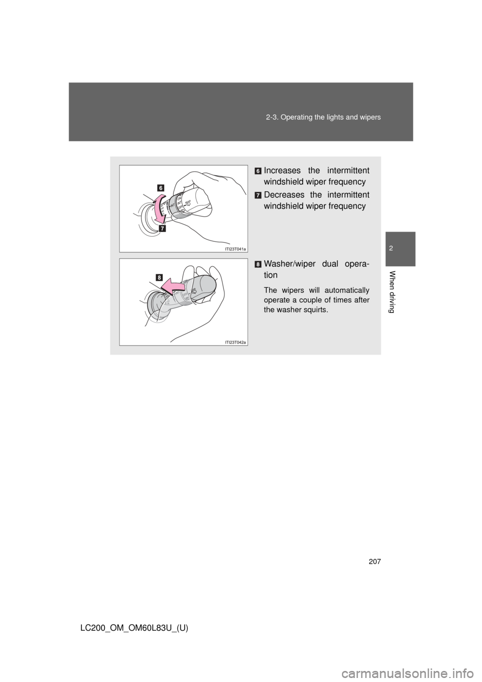 TOYOTA LAND CRUISER 2015 J200 Owners Manual 207
2-3. Operating the lights and wipers
2
When driving
LC200_OM_OM60L83U_(U)
Increases the intermittent
windshield wiper frequency
Decreases the intermittent
windshield wiper frequency
Washer/wiper d