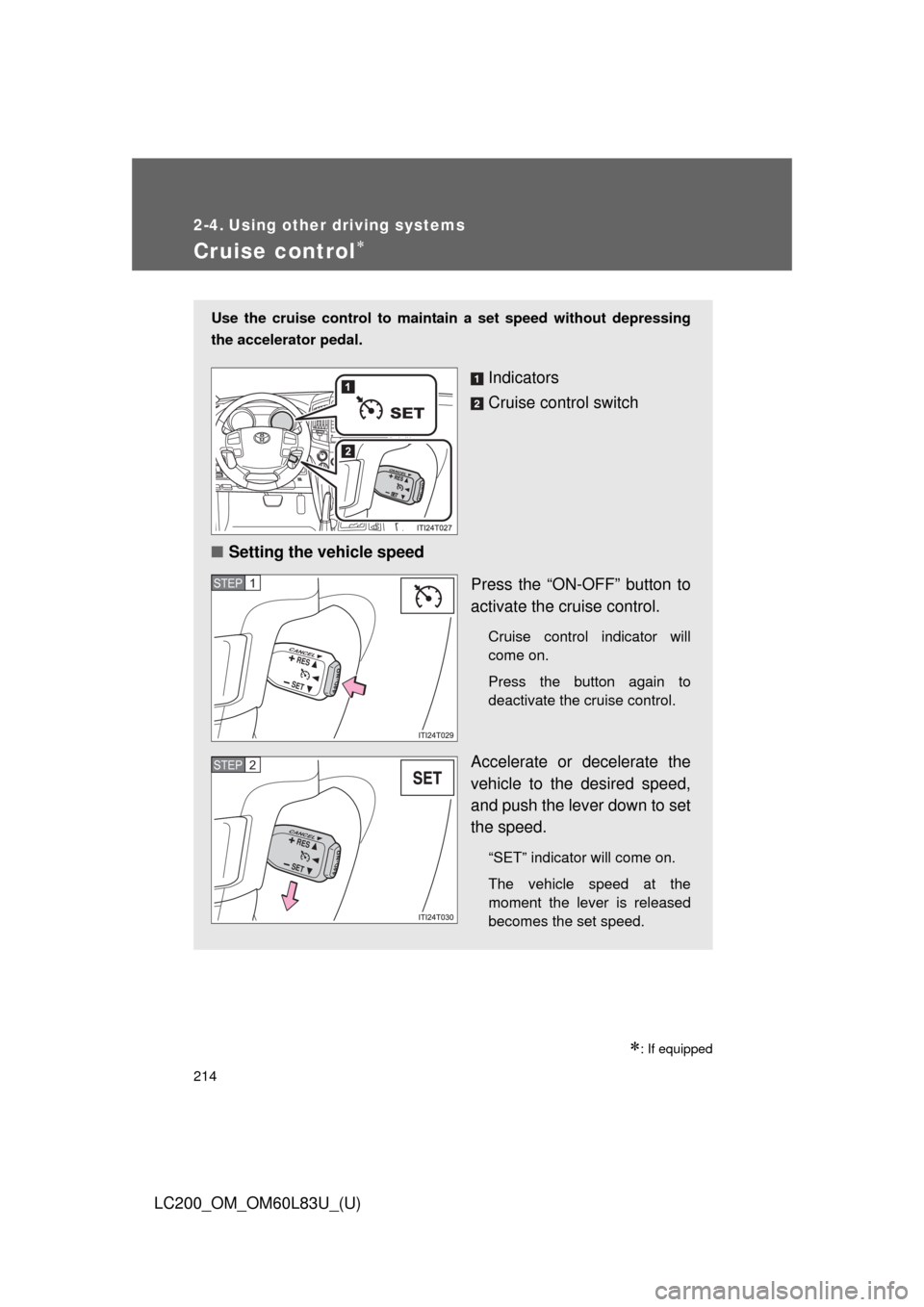 TOYOTA LAND CRUISER 2015 J200 Owners Manual 214
LC200_OM_OM60L83U_(U)
2-4. Using other driving systems
Cruise control
: If equipped
Use the cruise control to maintain a set speed without depressing
the accelerator pedal. 
Indicators
Cruis