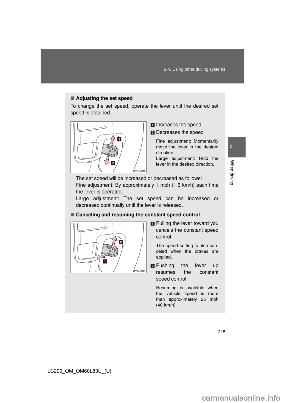 TOYOTA LAND CRUISER 2015 J200 Owners Manual 215
2-4. Using other 
driving systems
2
When driving
LC200_OM_OM60L83U_(U)
■Adjusting the set speed
To change the set speed, operate the lever until the desired set
speed is obtained.
Increases the 