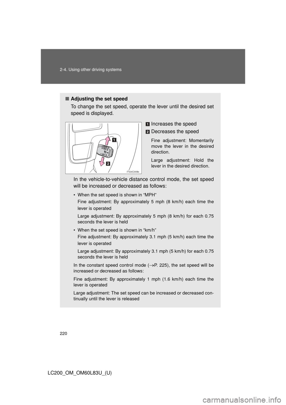 TOYOTA LAND CRUISER 2015 J200 Owners Manual 220 2-4. Using other driving systems
LC200_OM_OM60L83U_(U)
■Adjusting the set speed 
To change the set speed, operate  the lever until the desired set
speed is displayed.
Increases the speed
Decreas