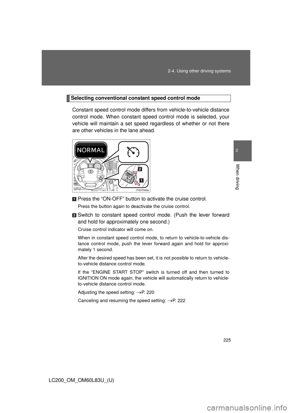 TOYOTA LAND CRUISER 2015 J200 Owners Manual 225
2-4. Using other 
driving systems
2
When driving
LC200_OM_OM60L83U_(U)
Selecting conventional cons tant speed control mode
Constant speed control mode differ s from vehicle-to-vehicle distance
con