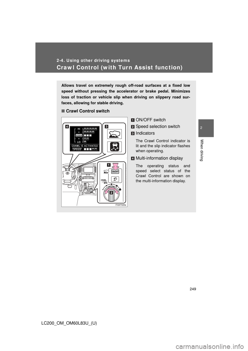TOYOTA LAND CRUISER 2015 J200 Owners Manual 249
2-4. Using other driving systems
2
When driving
LC200_OM_OM60L83U_(U)
Crawl Control (with Turn Assist function)
Allows travel on extremely rough off-road surfaces at a fixed low
speed without pres TOYOTA LAND CRUISER 2015 J200 Owners Manual 249
2-4. Using other driving systems
2
When driving
LC200_OM_OM60L83U_(U)
Crawl Control (with Turn Assist function)
Allows travel on extremely rough off-road surfaces at a fixed low
speed without pres