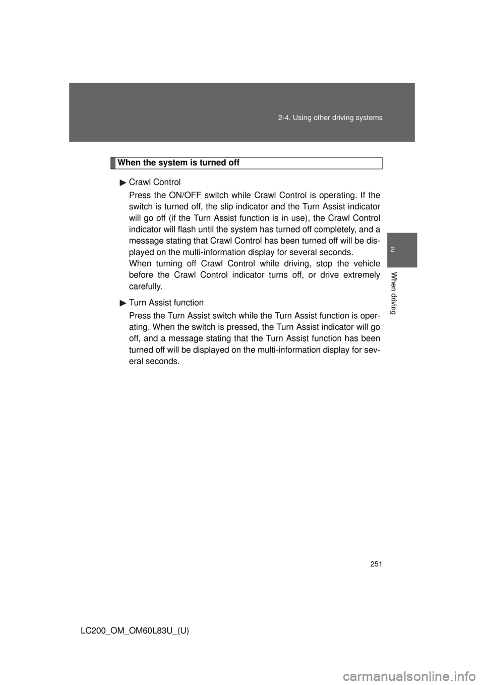 TOYOTA LAND CRUISER 2015 J200 Owners Manual 251
2-4. Using other
driving systems
2
When driving
LC200_OM_OM60L83U_(U)
When the system is turned off
Crawl Control
Press the ON/OFF switch while Crawl Control is operating. If the
switch is turne TOYOTA LAND CRUISER 2015 J200 Owners Manual 251
2-4. Using other
driving systems
2
When driving
LC200_OM_OM60L83U_(U)
When the system is turned off
Crawl Control
Press the ON/OFF switch while Crawl Control is operating. If the
switch is turne