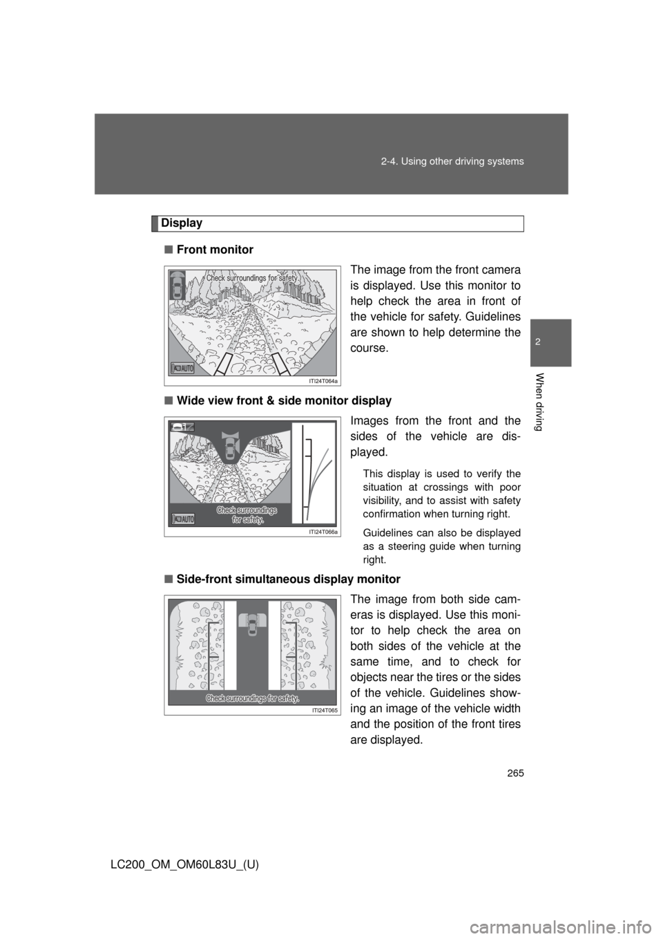 TOYOTA LAND CRUISER 2015 J200 Owners Manual 265
2-4. Using other 
driving systems
2
When driving
LC200_OM_OM60L83U_(U)
Display
■ Front monitor
The image from the front camera
is displayed. Use this monitor to
help check the area in front of
t