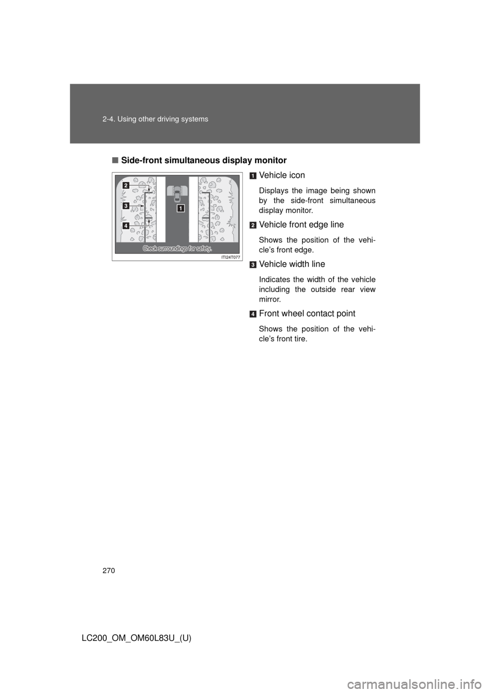 TOYOTA LAND CRUISER 2015 J200 Owners Manual 270 2-4. Using other driving systems
LC200_OM_OM60L83U_(U)■
Side-front simultaneous display monitor
Vehicle icon
Displays the image being shown
by the side-front simultaneous
display monitor.
Vehicl
