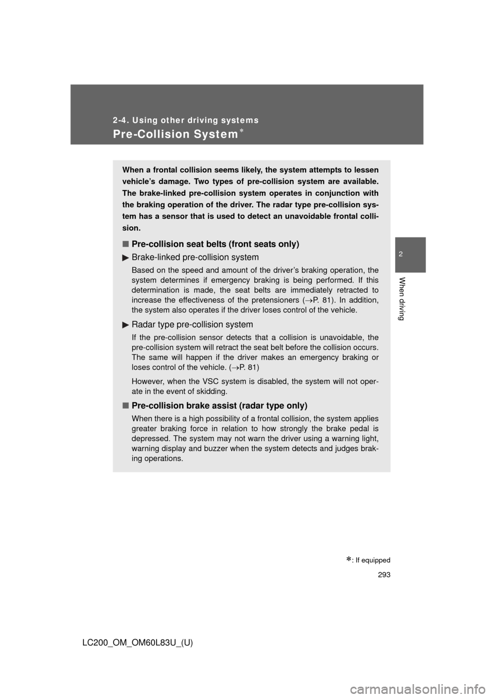TOYOTA LAND CRUISER 2015 J200 Owners Manual 293
2-4. Using other driving systems
2
When driving
LC200_OM_OM60L83U_(U)
Pre-Collision System
: If equipped
When a frontal collision seems likely, the system attempts to lessen
vehicle’s dama TOYOTA LAND CRUISER 2015 J200 Owners Manual 293
2-4. Using other driving systems
2
When driving
LC200_OM_OM60L83U_(U)
Pre-Collision System
: If equipped
When a frontal collision seems likely, the system attempts to lessen
vehicle’s dama