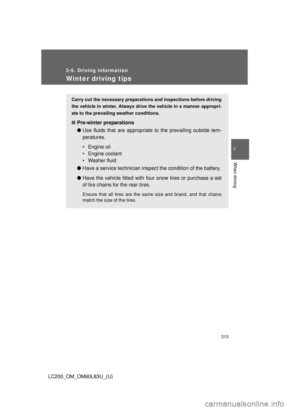 TOYOTA LAND CRUISER 2015 J200 Owners Manual 313
2-5. Driving information
2
When driving
LC200_OM_OM60L83U_(U)
Winter driving tips
Carry out the necessary preparations and inspections before driving
the vehicle in winter. Always drive the vehicl TOYOTA LAND CRUISER 2015 J200 Owners Manual 313
2-5. Driving information
2
When driving
LC200_OM_OM60L83U_(U)
Winter driving tips
Carry out the necessary preparations and inspections before driving
the vehicle in winter. Always drive the vehicl