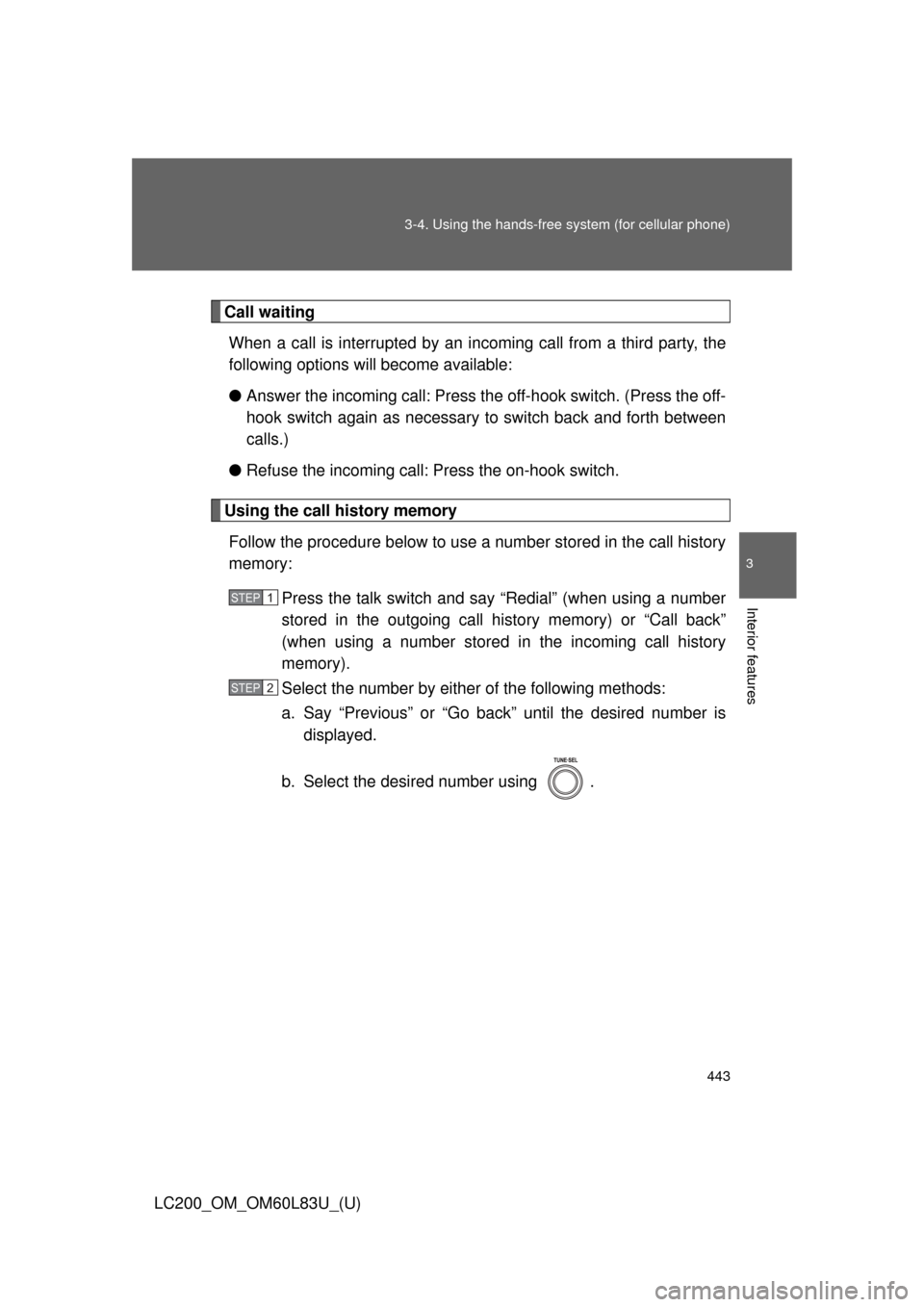 TOYOTA LAND CRUISER 2015 J200 Owners Manual 443
3-4. Using the hands-free 
system (for cellular phone)
3
Interior features
LC200_OM_OM60L83U_(U)
Call waiting
When a call is interrupted by an incoming call from a third party, the
following optio