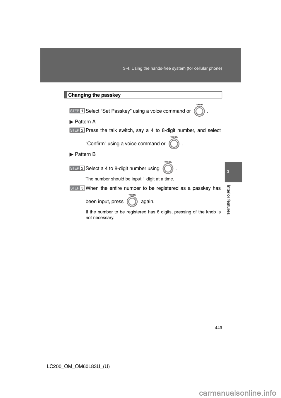 TOYOTA LAND CRUISER 2015 J200 Owners Manual 449
3-4. Using the hands-free 
system (for cellular phone)
3
Interior features
LC200_OM_OM60L83U_(U)
Changing the passkey
Select “Set Passkey” using a voice command or  .
Pattern A Press the talk 