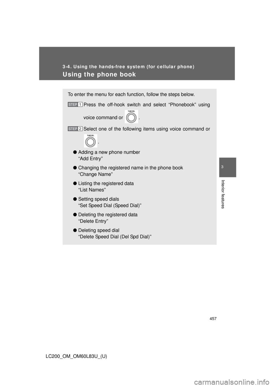 TOYOTA LAND CRUISER 2015 J200 Owners Manual 457
3-4. Using the hands-free system (for cellular phone)
3
Interior features
LC200_OM_OM60L83U_(U)
Using the phone book
To enter the menu for each function, follow the steps below.Press the off-hook 