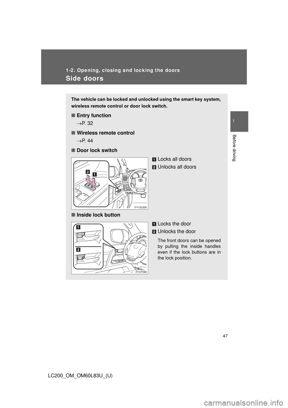 TOYOTA LAND CRUISER 2015 J200 Service Manual 47
1
1-2. Opening, closing and locking the doors
Before driving
LC200_OM_OM60L83U_(U)
Side doors
The vehicle can be locked and unlocked using the smart key system,
wireless remote control or door lock TOYOTA LAND CRUISER 2015 J200 Service Manual 47
1
1-2. Opening, closing and locking the doors
Before driving
LC200_OM_OM60L83U_(U)
Side doors
The vehicle can be locked and unlocked using the smart key system,
wireless remote control or door lock