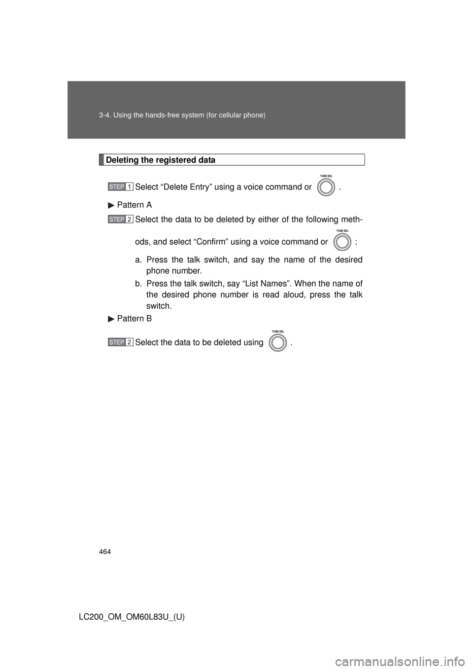 TOYOTA LAND CRUISER 2015 J200 Owners Manual 464 3-4. Using the hands-free system (for cellular phone)
LC200_OM_OM60L83U_(U)
Deleting the registered dataSelect “Delete Entry” using a voice command or  .
Pattern A Select the data to be delete
